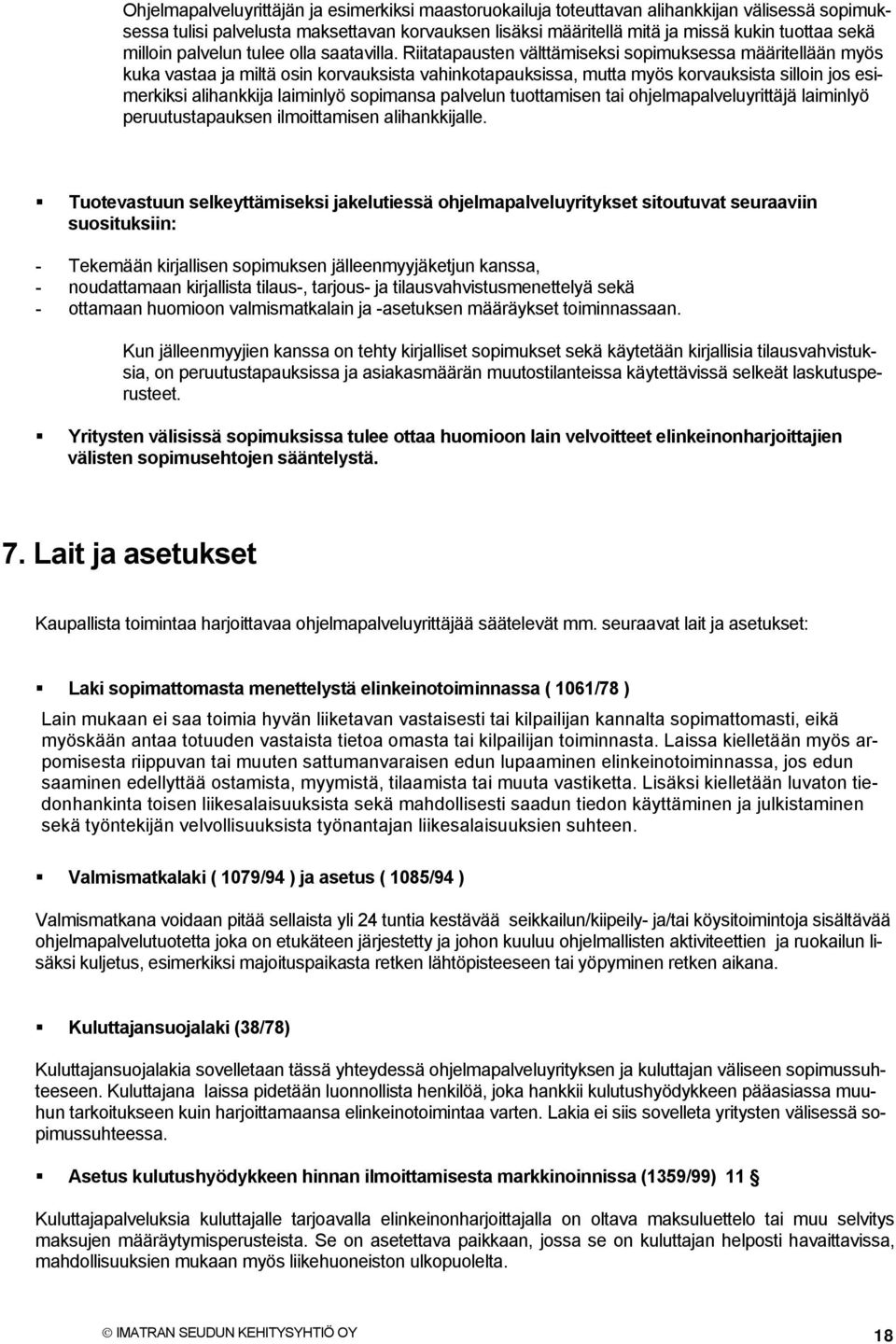 Riitatapausten välttämiseksi sopimuksessa määritellään myös kuka vastaa ja miltä osin korvauksista vahinkotapauksissa, mutta myös korvauksista silloin jos esimerkiksi alihankkija laiminlyö sopimansa