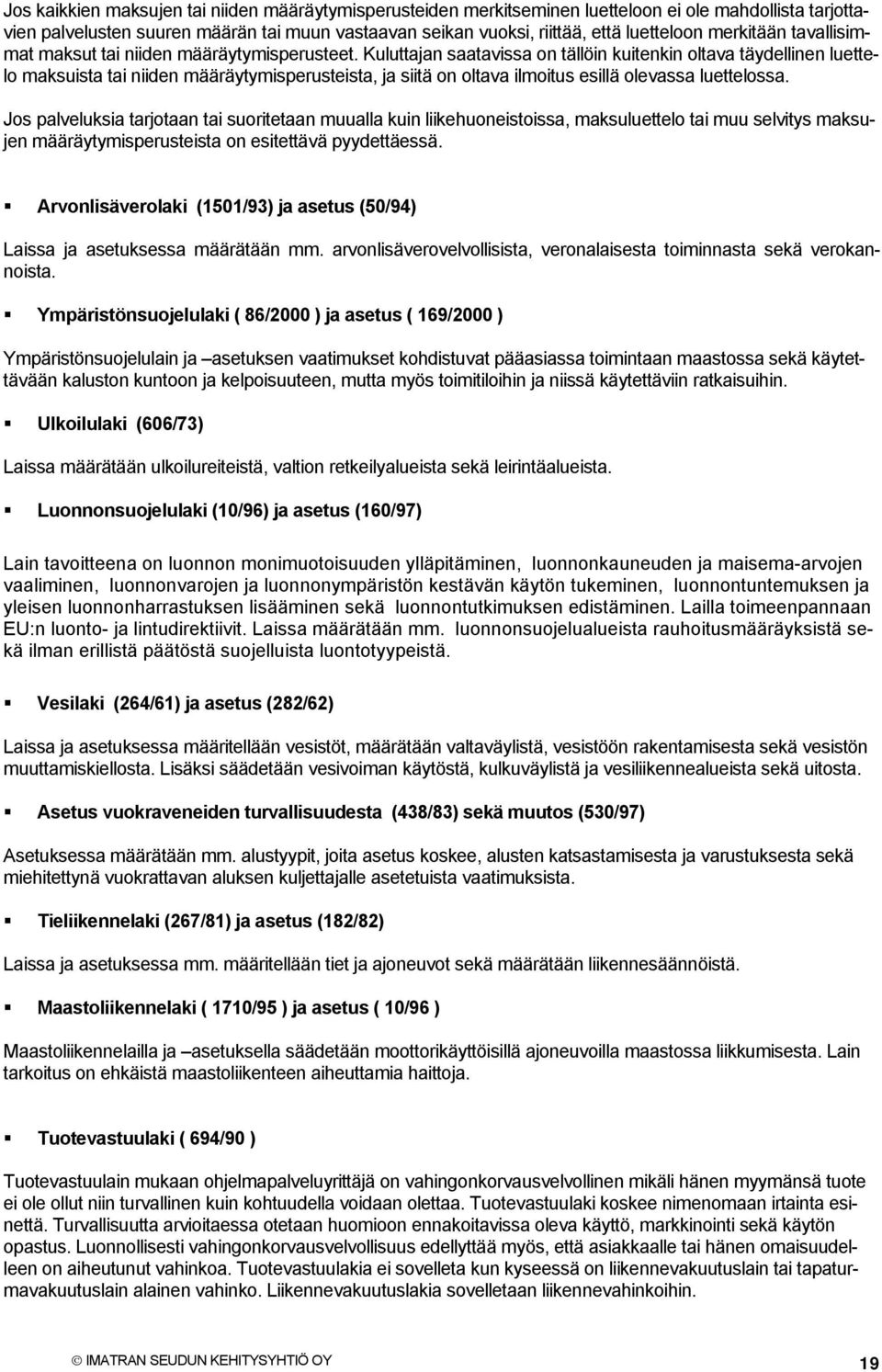 Kuluttajan saatavissa on tällöin kuitenkin oltava täydellinen luettelo maksuista tai niiden määräytymisperusteista, ja siitä on oltava ilmoitus esillä olevassa luettelossa.