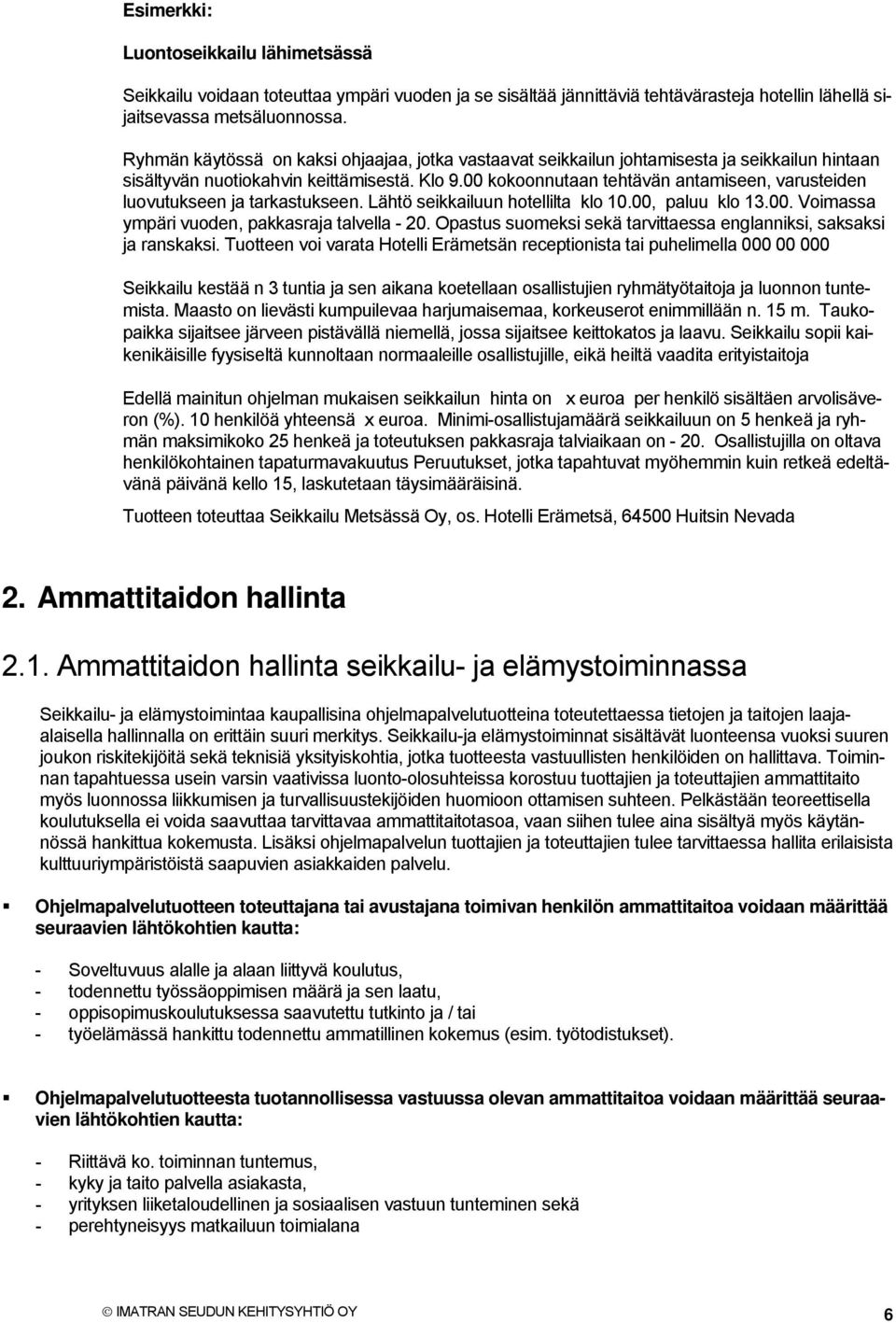 00 kokoonnutaan tehtävän antamiseen, varusteiden luovutukseen ja tarkastukseen. Lähtö seikkailuun hotellilta klo 10.00, paluu klo 13.00. Voimassa ympäri vuoden, pakkasraja talvella - 20.