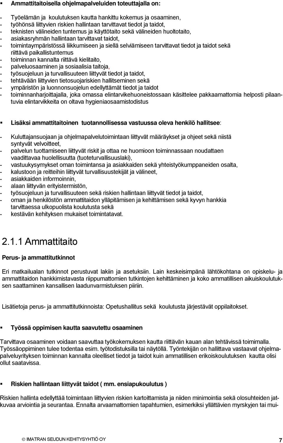 ja taidot sekä riittävä paikallistuntemus - toiminnan kannalta riittävä kielitaito, - palveluosaaminen ja sosiaalisia taitoja, - työsuojeluun ja turvallisuuteen liittyvät tiedot ja taidot, -