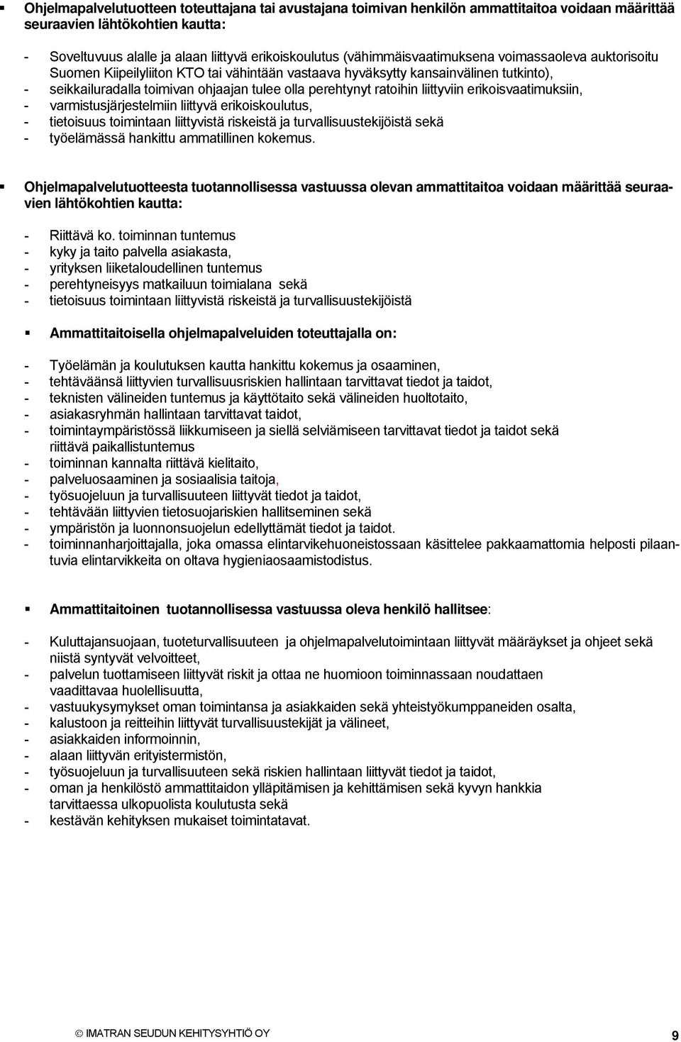 ratoihin liittyviin erikoisvaatimuksiin, - varmistusjärjestelmiin liittyvä erikoiskoulutus, - tietoisuus toimintaan liittyvistä riskeistä ja turvallisuustekijöistä sekä - työelämässä hankittu