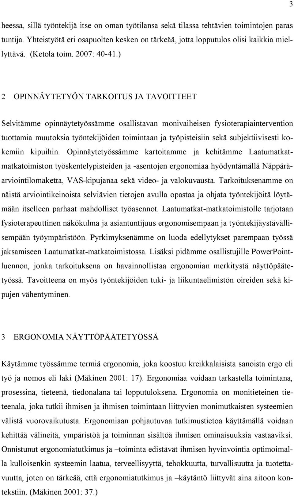 ) 2 OPINNÄYTETYÖN TARKOITUS JA TAVOITTEET Selvitämme opinnäytetyössämme osallistavan monivaiheisen fysioterapiaintervention tuottamia muutoksia työntekijöiden toimintaan ja työpisteisiin sekä