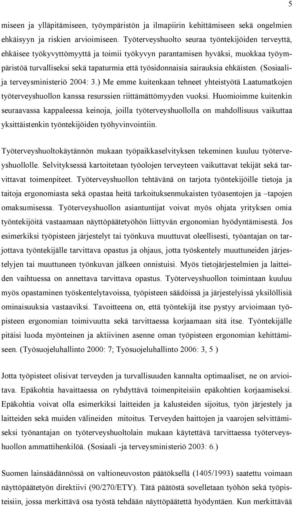 ehkäisten. (Sosiaalija terveysministeriö 2004: 3.) Me emme kuitenkaan tehneet yhteistyötä Laatumatkojen työterveyshuollon kanssa resurssien riittämättömyyden vuoksi.
