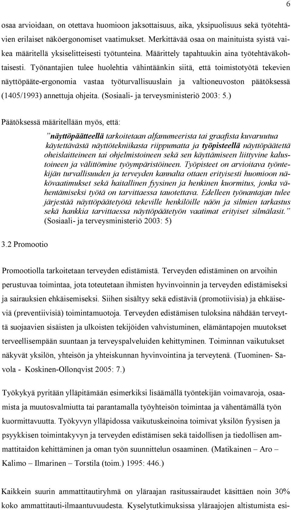 Työnantajien tulee huolehtia vähintäänkin siitä, että toimistotyötä tekevien näyttöpääte-ergonomia vastaa työturvallisuuslain ja valtioneuvoston päätöksessä (1405/1993) annettuja ohjeita.