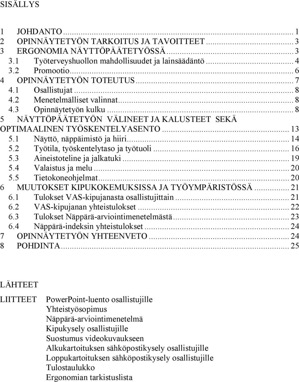 .. 13 5.1 Näyttö, näppäimistö ja hiiri... 14 5.2 Työtila, työskentelytaso ja työtuoli... 16 5.3 Aineistoteline ja jalkatuki... 19 5.4 Valaistus ja melu... 20 5.5 Tietokoneohjelmat.