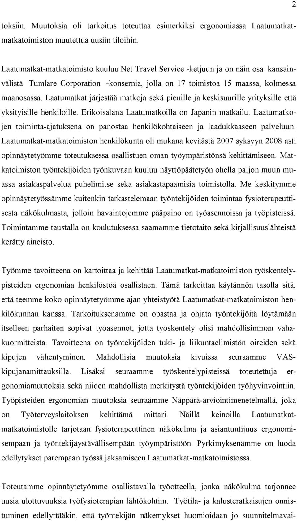 Laatumatkat järjestää matkoja sekä pienille ja keskisuurille yrityksille että yksityisille henkilöille. Erikoisalana Laatumatkoilla on Japanin matkailu.