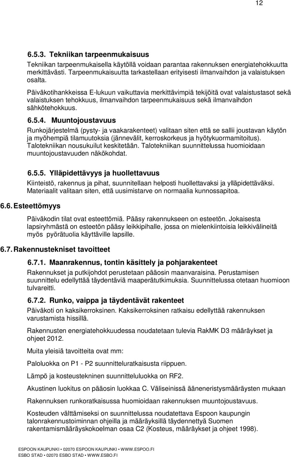 Päiväkotihankkeissa E-lukuun vaikuttavia merkittävimpiä tekijöitä ovat valaistustasot sekä valaistuksen tehokkuus, ilmanvaihdon tarpeenmukaisuus sekä ilmanvaihdon sähkötehokkuus. 6.5.4.