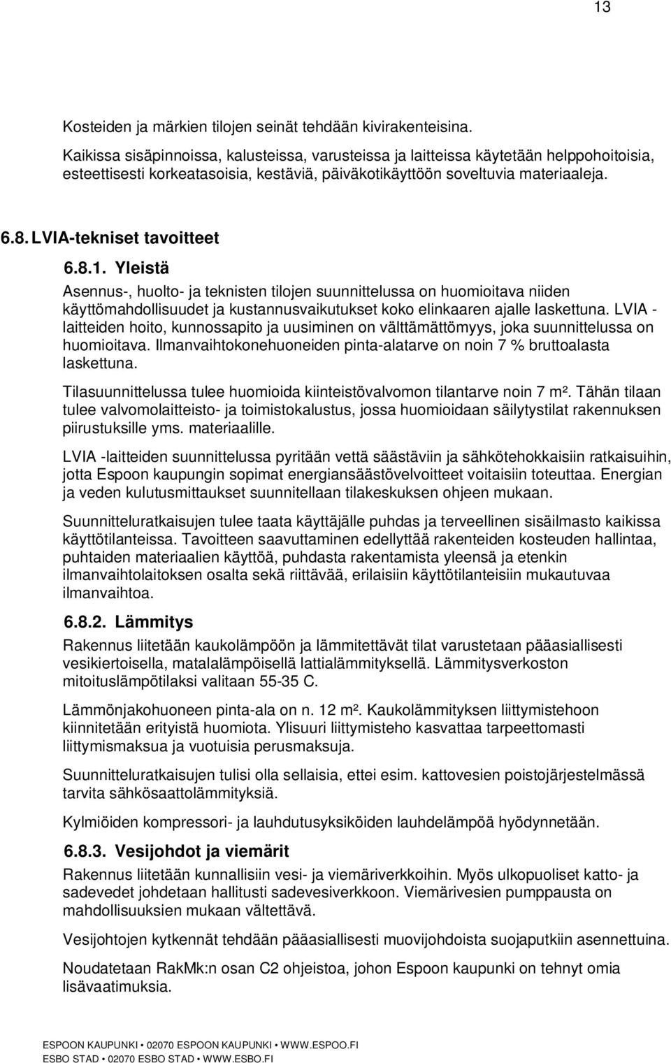 LVIA-tekniset tavoitteet 6.8.1. Yleistä Asennus-, huolto- ja teknisten tilojen suunnittelussa on huomioitava niiden käyttömahdollisuudet ja kustannusvaikutukset koko elinkaaren ajalle laskettuna.