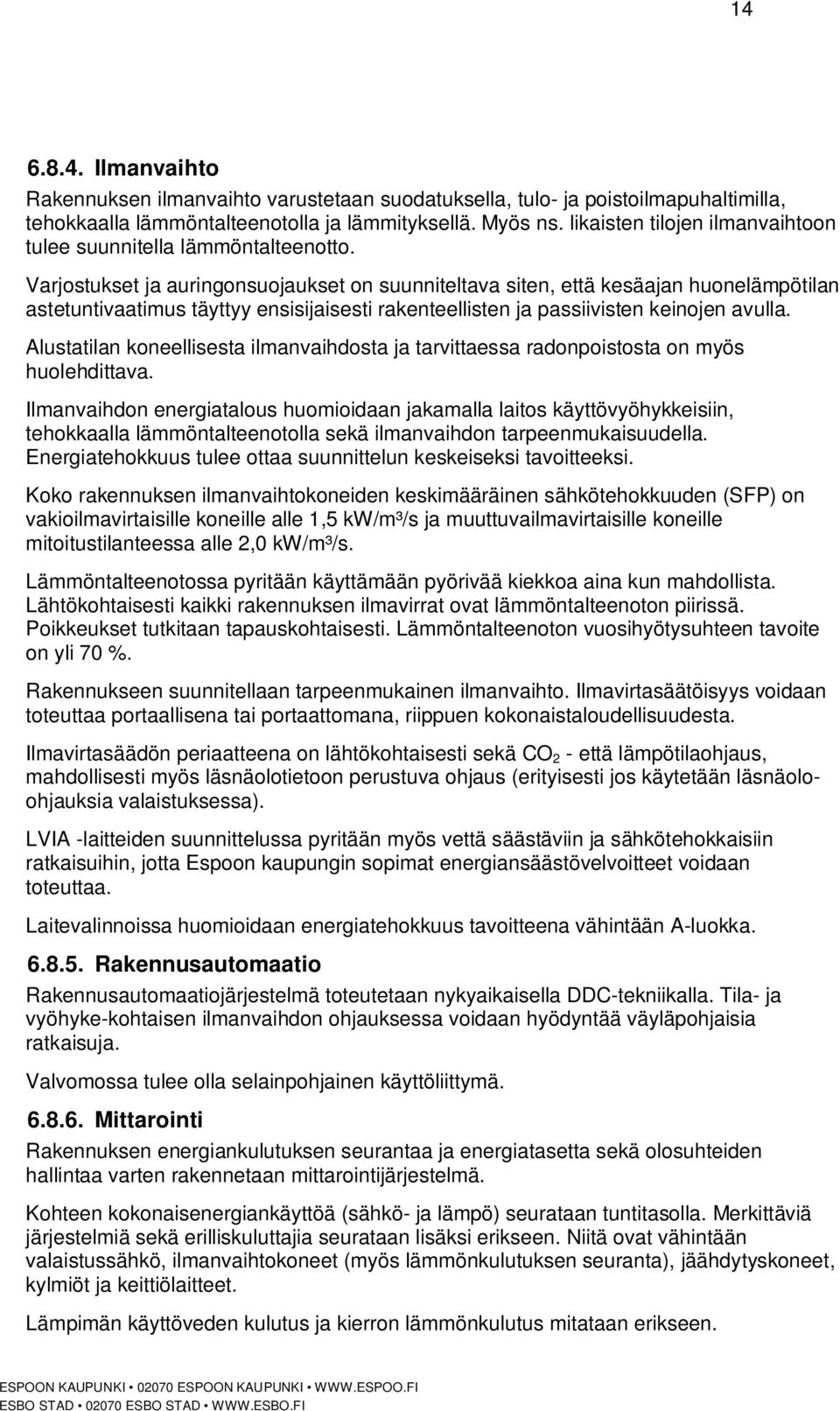 Varjostukset ja auringonsuojaukset on suunniteltava siten, että kesäajan huonelämpötilan astetuntivaatimus täyttyy ensisijaisesti rakenteellisten ja passiivisten keinojen avulla.