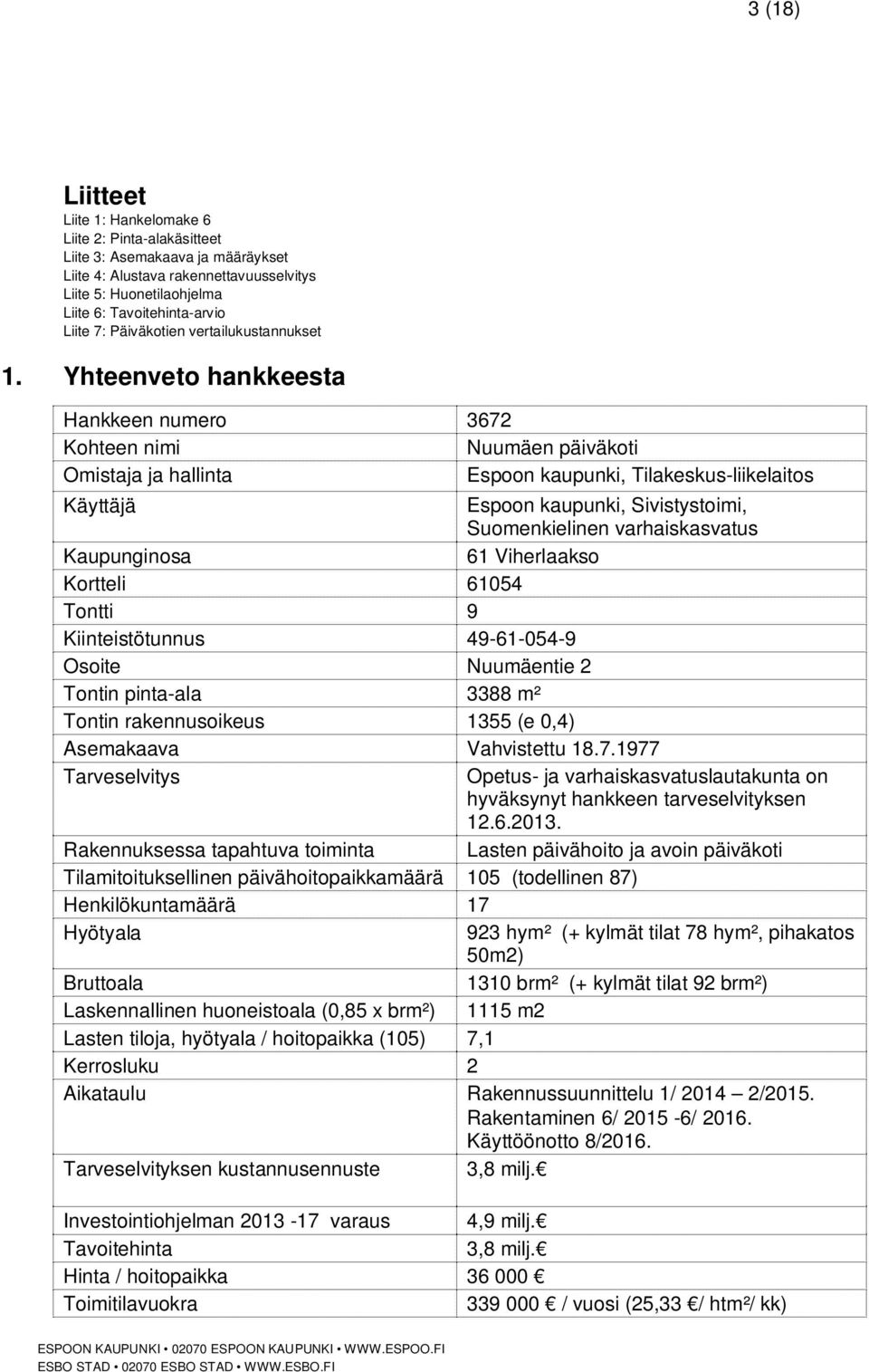 Yhteenveto hankkeesta Hankkeen numero 3672 Kohteen nimi Nuumäen päiväkoti Omistaja ja hallinta Espoon kaupunki, Tilakeskus-liikelaitos Käyttäjä Espoon kaupunki, Sivistystoimi, Suomenkielinen