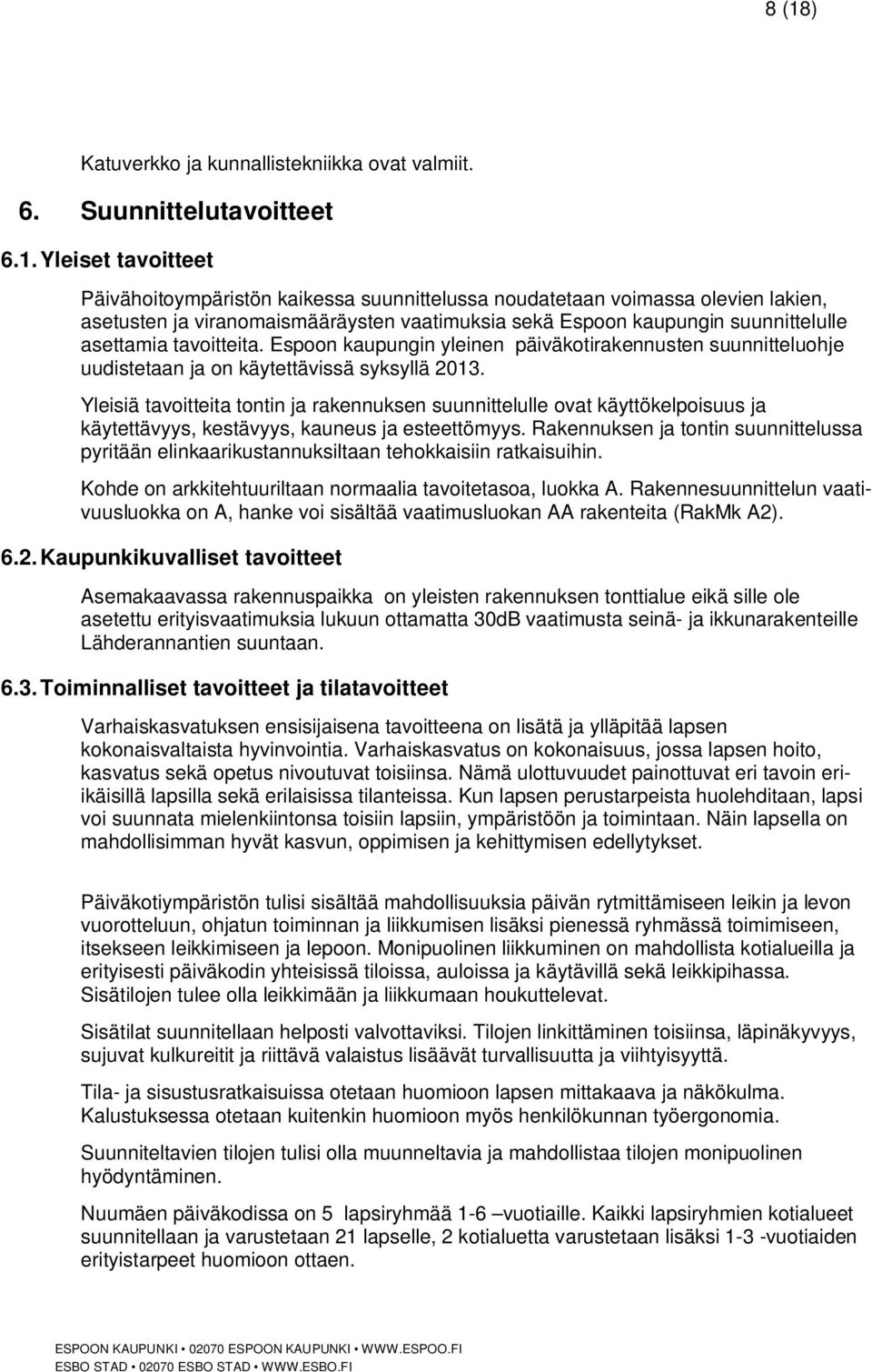 Espoon kaupungin yleinen päiväkotirakennusten suunnitteluohje uudistetaan ja on käytettävissä syksyllä 2013.