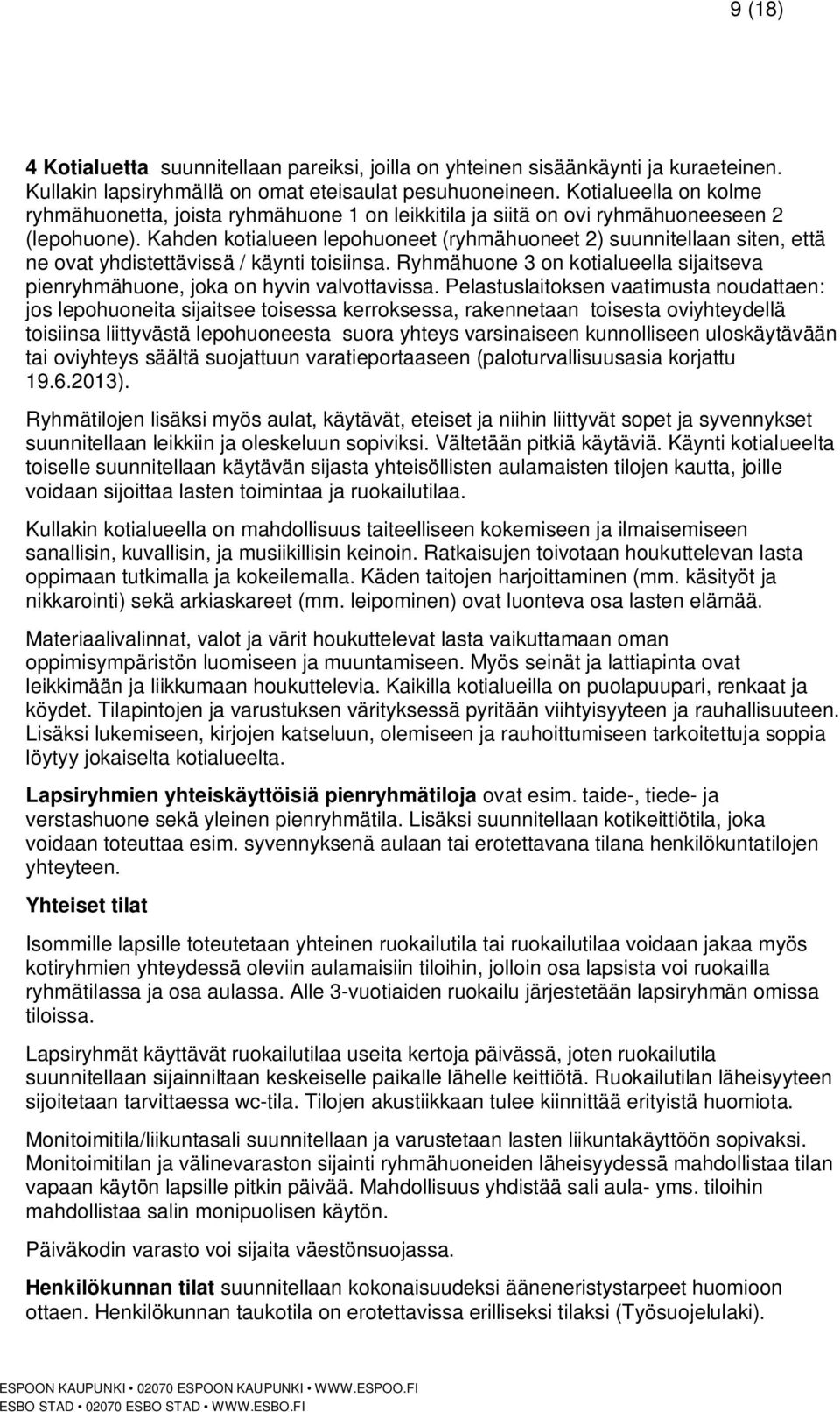 Kahden kotialueen lepohuoneet (ryhmähuoneet 2) suunnitellaan siten, että ne ovat yhdistettävissä / käynti toisiinsa.