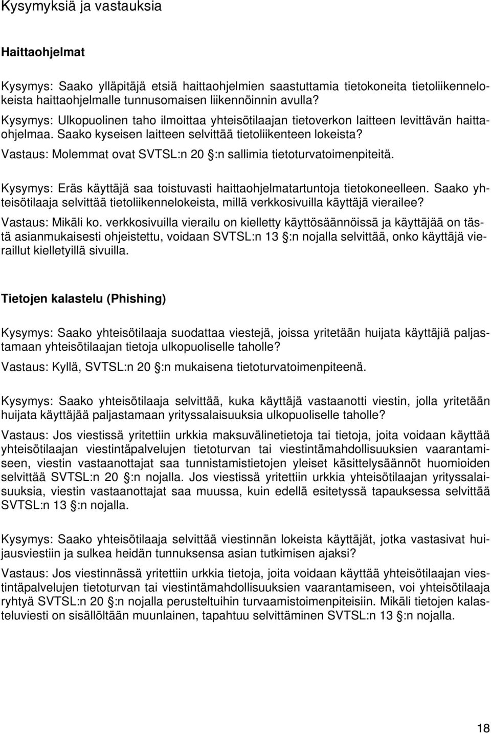 Vastaus: Molemmat ovat SVTSL:n 20 :n sallimia tietoturvatoimenpiteitä. Kysymys: Eräs käyttäjä saa toistuvasti haittaohjelmatartuntoja tietokoneelleen.