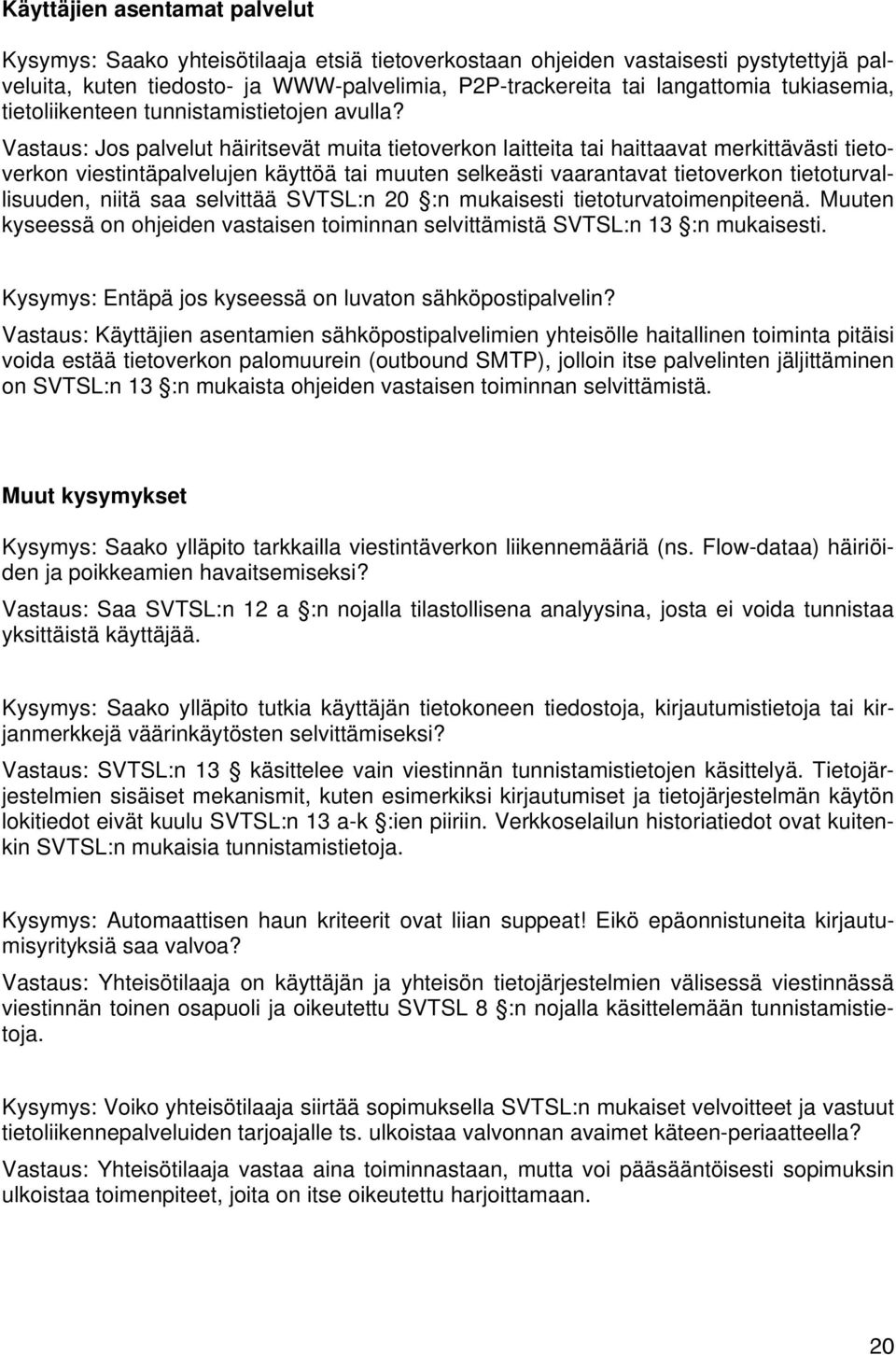 Vastaus: Jos palvelut häiritsevät muita tietoverkon laitteita tai haittaavat merkittävästi tietoverkon viestintäpalvelujen käyttöä tai muuten selkeästi vaarantavat tietoverkon tietoturvallisuuden,