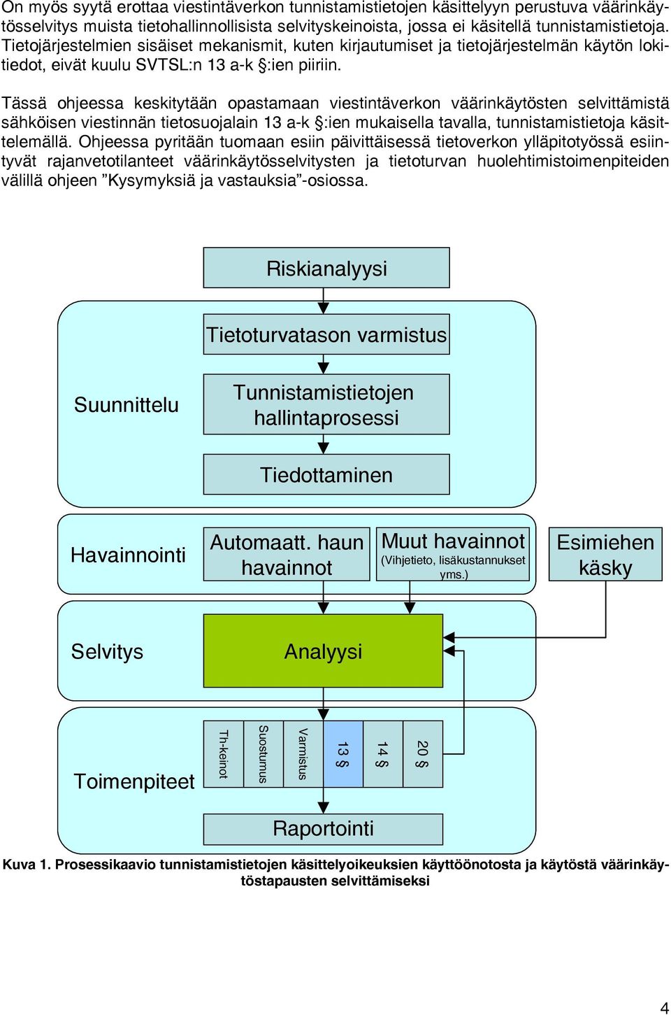 Tässä ohjeessa keskitytään opastamaan viestintäverkon väärinkäytösten selvittämistä sähköisen viestinnän tietosuojalain 13 a-k :ien mukaisella tavalla, tunnistamistietoja käsittelemällä.