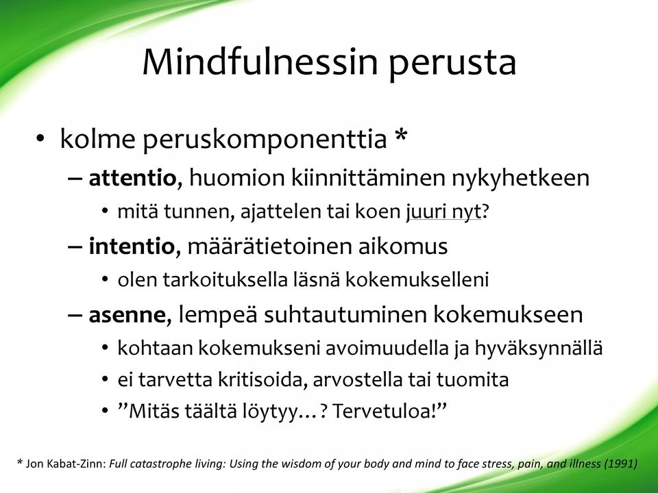 intentio, määrätietoinen aikomus olen tarkoituksella läsnä kokemukselleni asenne, lempeä suhtautuminen kokemukseen kohtaan