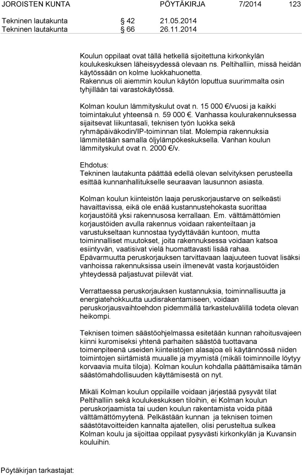 Rakennus oli aiemmin koulun käytön loputtua suurimmalta osin tyhjillään tai varastokäytössä. Kolman koulun lämmityskulut ovat n. 15 000 /vuosi ja kaikki toimintakulut yhteensä n. 59 000.