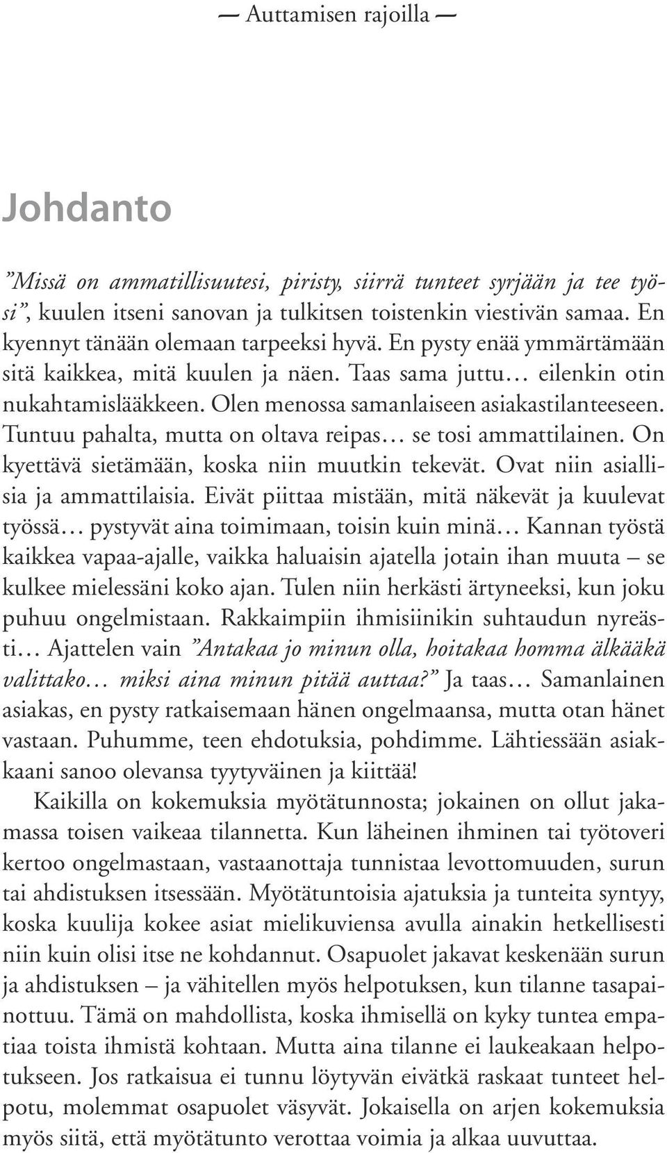 Tuntuu pahalta, mutta on oltava reipas se tosi ammattilainen. On kyettävä sietämään, koska niin muutkin tekevät. Ovat niin asiallisia ja ammattilaisia.