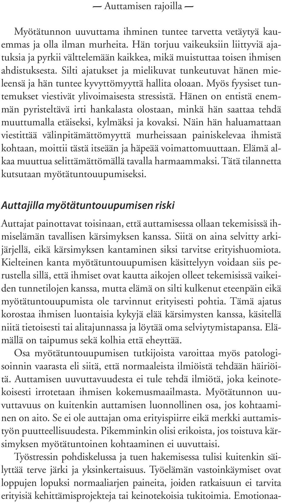 Silti ajatukset ja mielikuvat tunkeutuvat hänen mieleensä ja hän tuntee kyvyttömyyttä hallita oloaan. Myös fyysiset tuntemukset viestivät ylivoimaisesta stressistä.