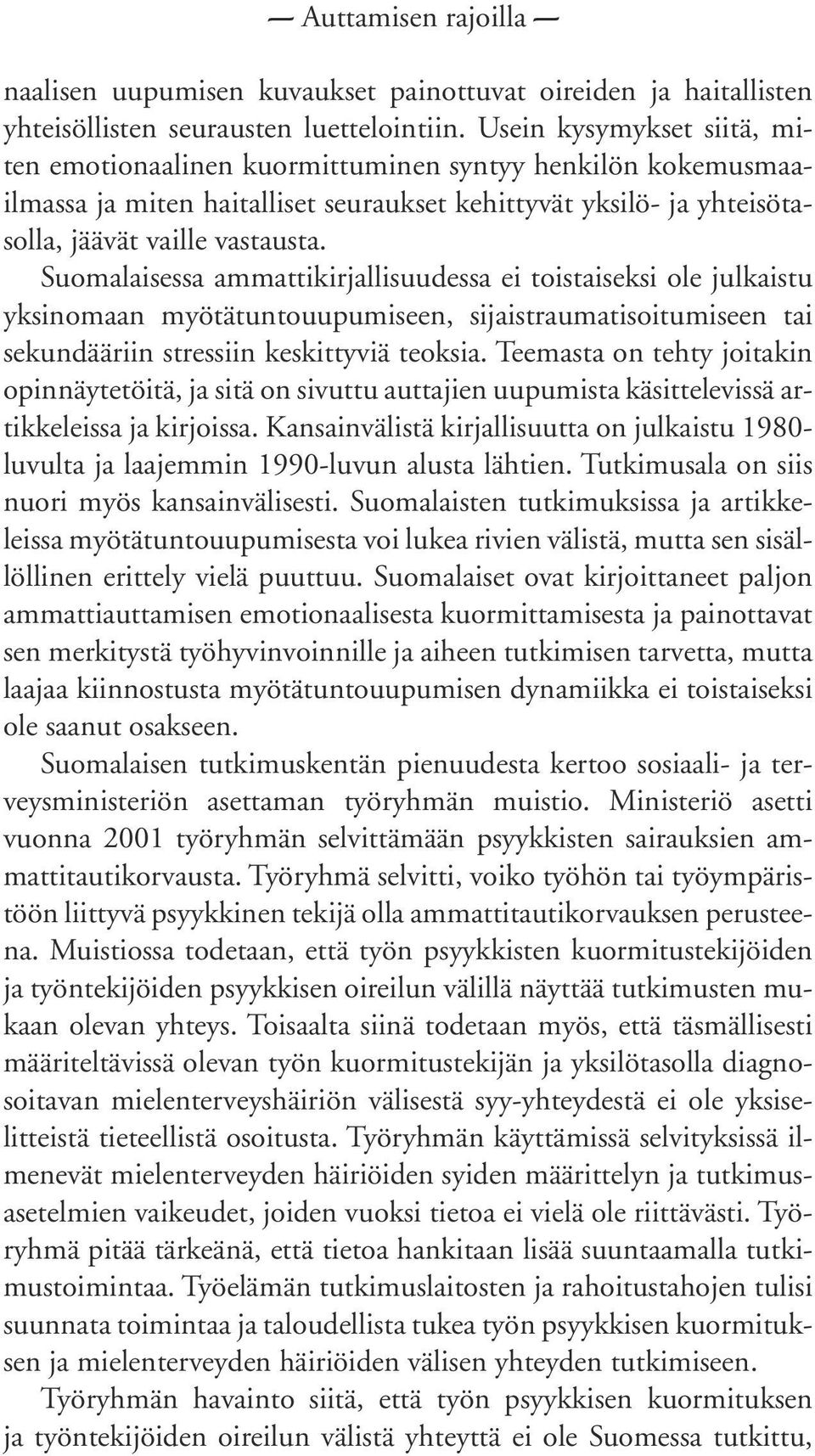 Suomalaisessa ammattikirjallisuudessa ei toistaiseksi ole julkaistu yksinomaan myötätuntouupumiseen, sijaistraumatisoitumiseen tai sekundääriin stressiin keskittyviä teoksia.