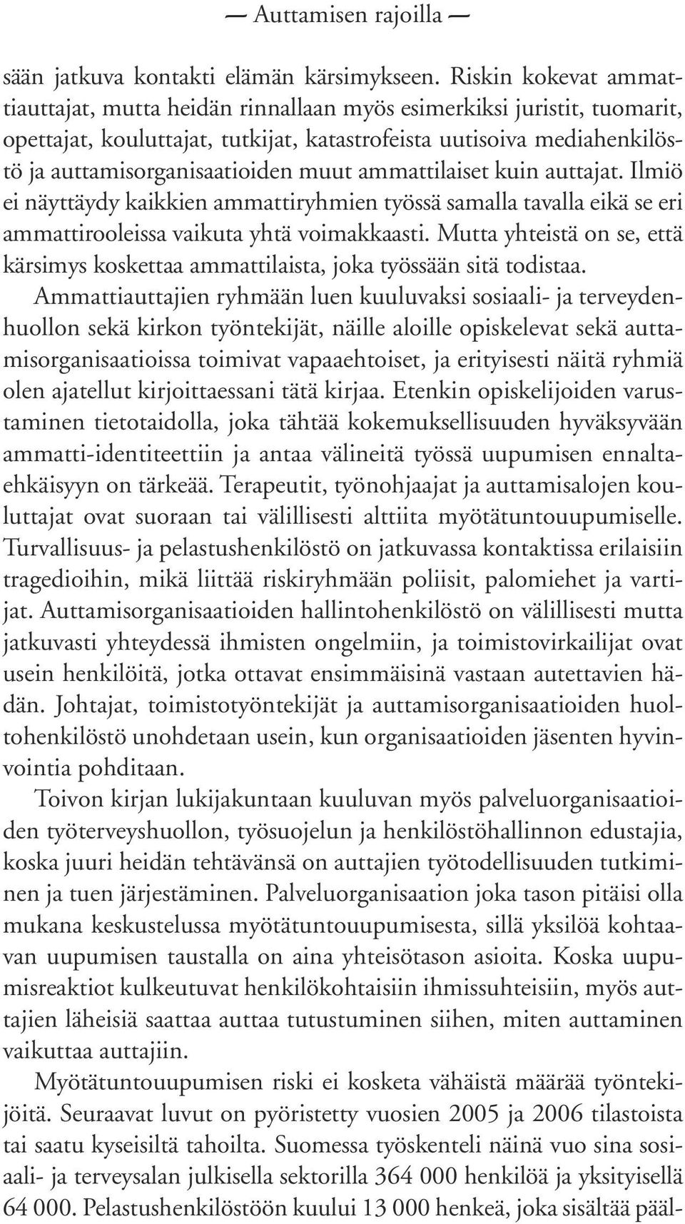 muut ammattilaiset kuin auttajat. Ilmiö ei näyttäydy kaikkien ammattiryhmien työssä samalla tavalla eikä se eri ammattirooleissa vaikuta yhtä voimakkaasti.