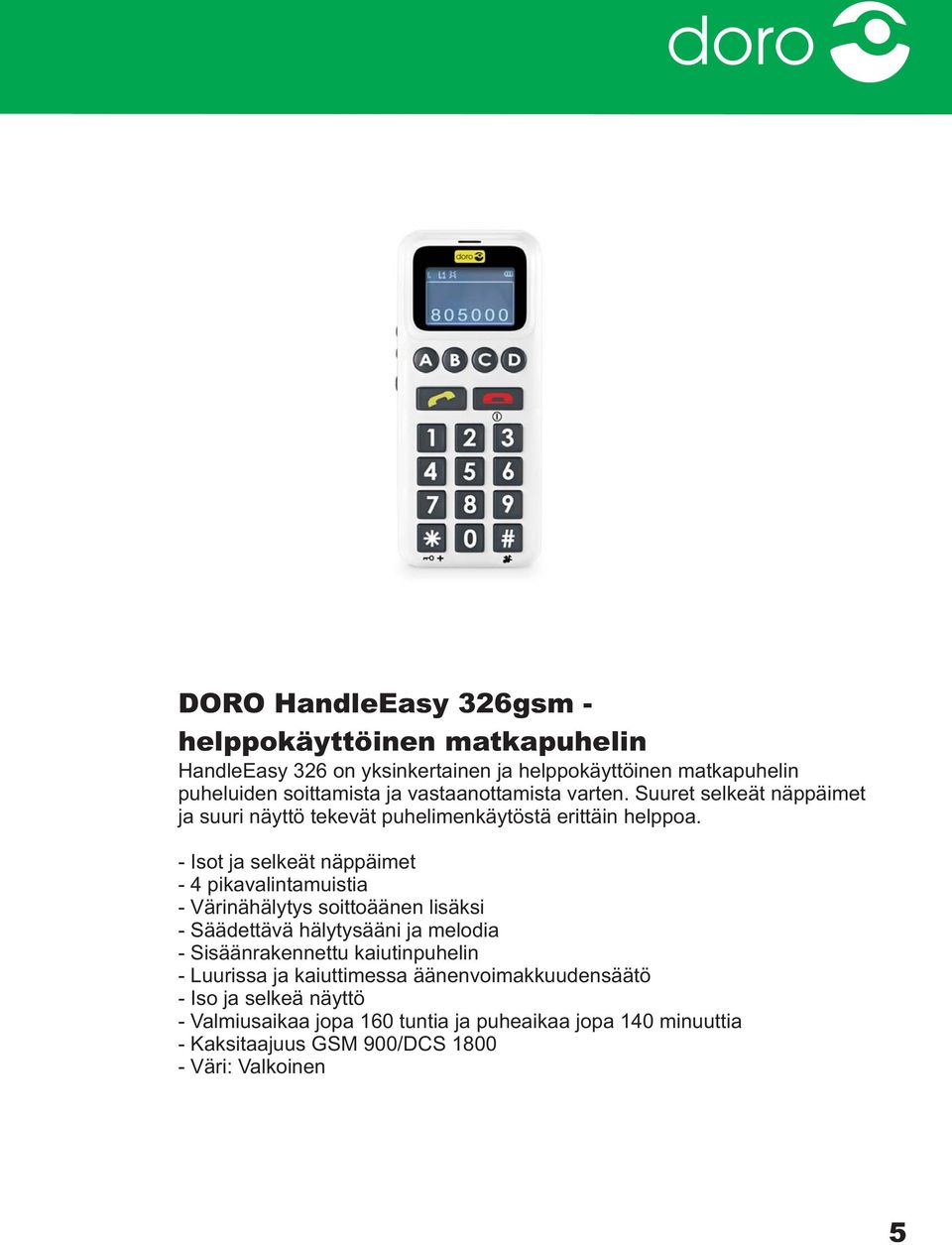 - Isot ja selkeät näppäimet - 4 pikavalintamuistia - Värinähälytys soittoäänen lisäksi - Säädettävä hälytysääni ja melodia - Sisäänrakennettu