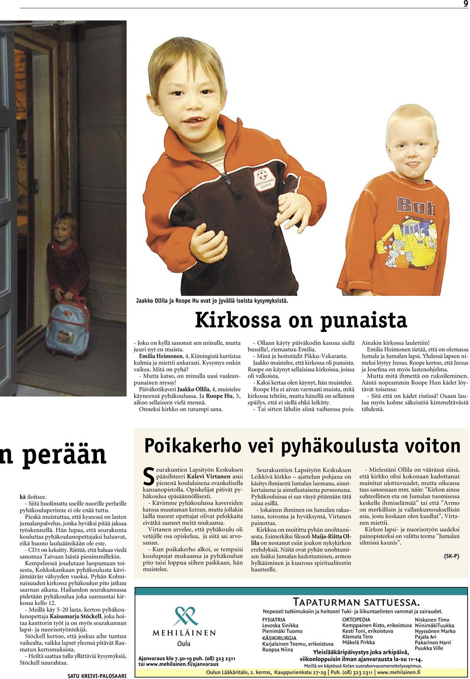 Päiväkotikaveri Jaakko Ollila, 4, muistelee käyneensä pyhäkoulussa. Ja Roope Hu, 5, aikoo sellaiseen vielä mennä. Onneksi kirkko on tutumpi sana. - Ollaan käyty päiväkodin kanssa siellä bussilla!