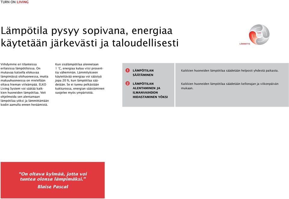 Voit ohjelmoida sen alentamaan lämpötilaa yöksi ja lämmittämään kodin aamulla ennen heräämistä. Kun sisälämpötilaa alennetaan 1 C, energiaa kuluu viisi prosenttia vähemmän.