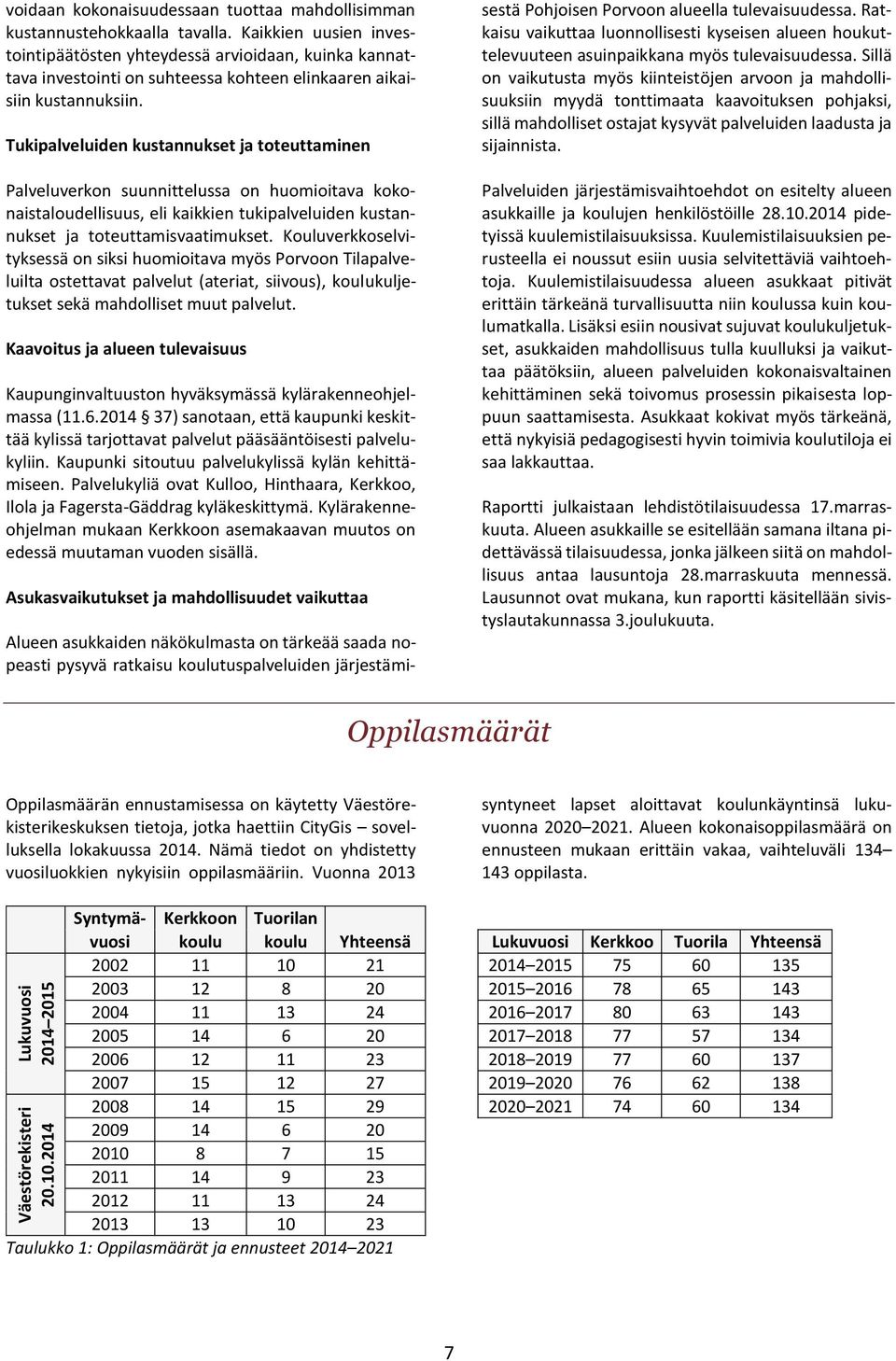 Tukipalveluiden kustannukset ja toteuttaminen Palveluverkon suunnittelussa on huomioitava kokonaistaloudellisuus, eli kaikkien tukipalveluiden kustannukset ja toteuttamisvaatimukset.