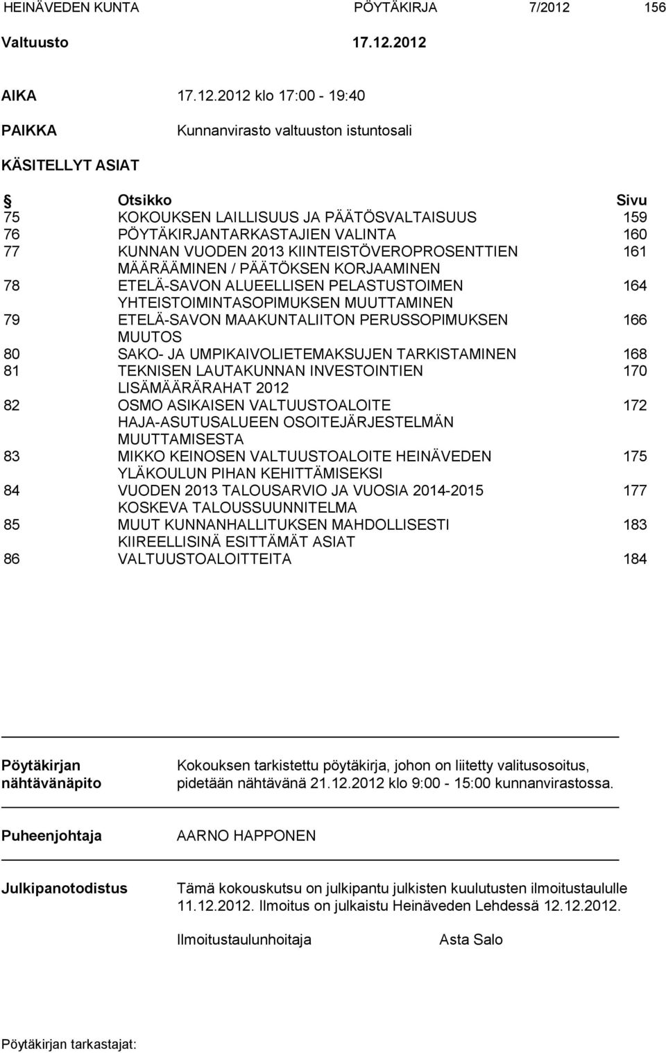 2012 AIKA 17.12.2012 klo 17:00-19:40 PAIKKA Kunnanvirasto valtuuston istuntosali KÄSITELLYT ASIAT Otsikko Sivu 75 KOKOUKSEN LAILLISUUS JA PÄÄTÖSVALTAISUUS 159 76 PÖYTÄKIRJANTARKASTAJIEN VALINTA 160