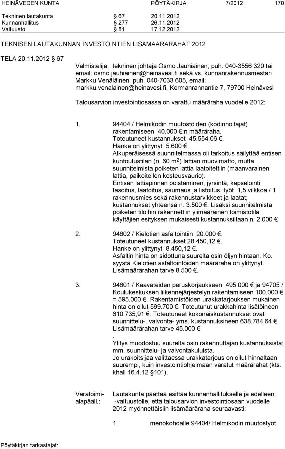 fi, Kermanrannantie 7, 79700 Heinävesi Talousarvion investointiosassa on varattu määräraha vuodelle 2012: 1. 94404 / Helmikodin muutostöiden (kodinhoitajat) rakentamiseen 40.000 :n määräraha.