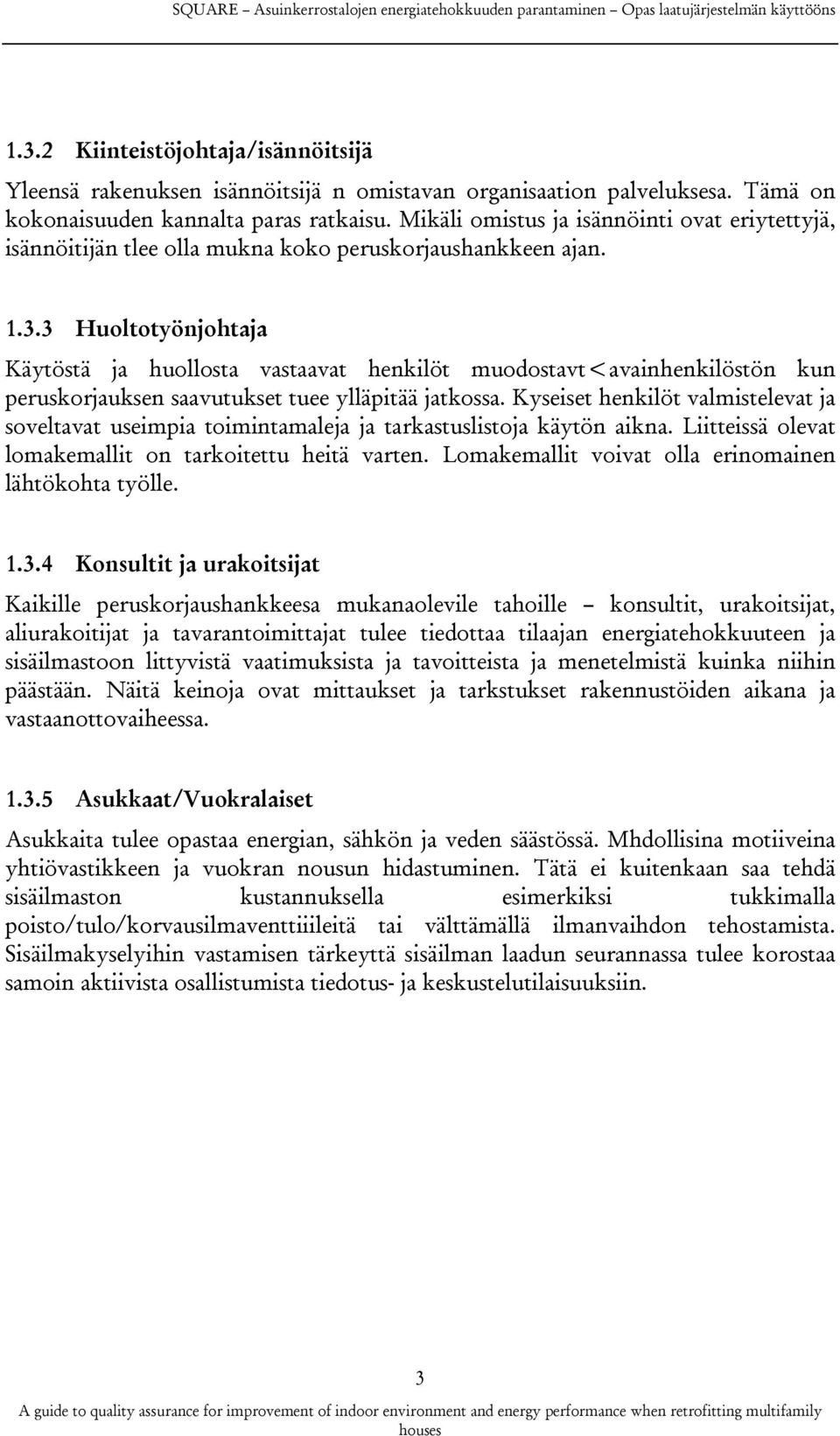 3 Huoltotyönjohtaja Käytöstä ja huollosta vastaavat henkilöt muodostavt<avainhenkilöstön kun peruskorjauksen saavutukset tuee ylläpitää jatkossa.