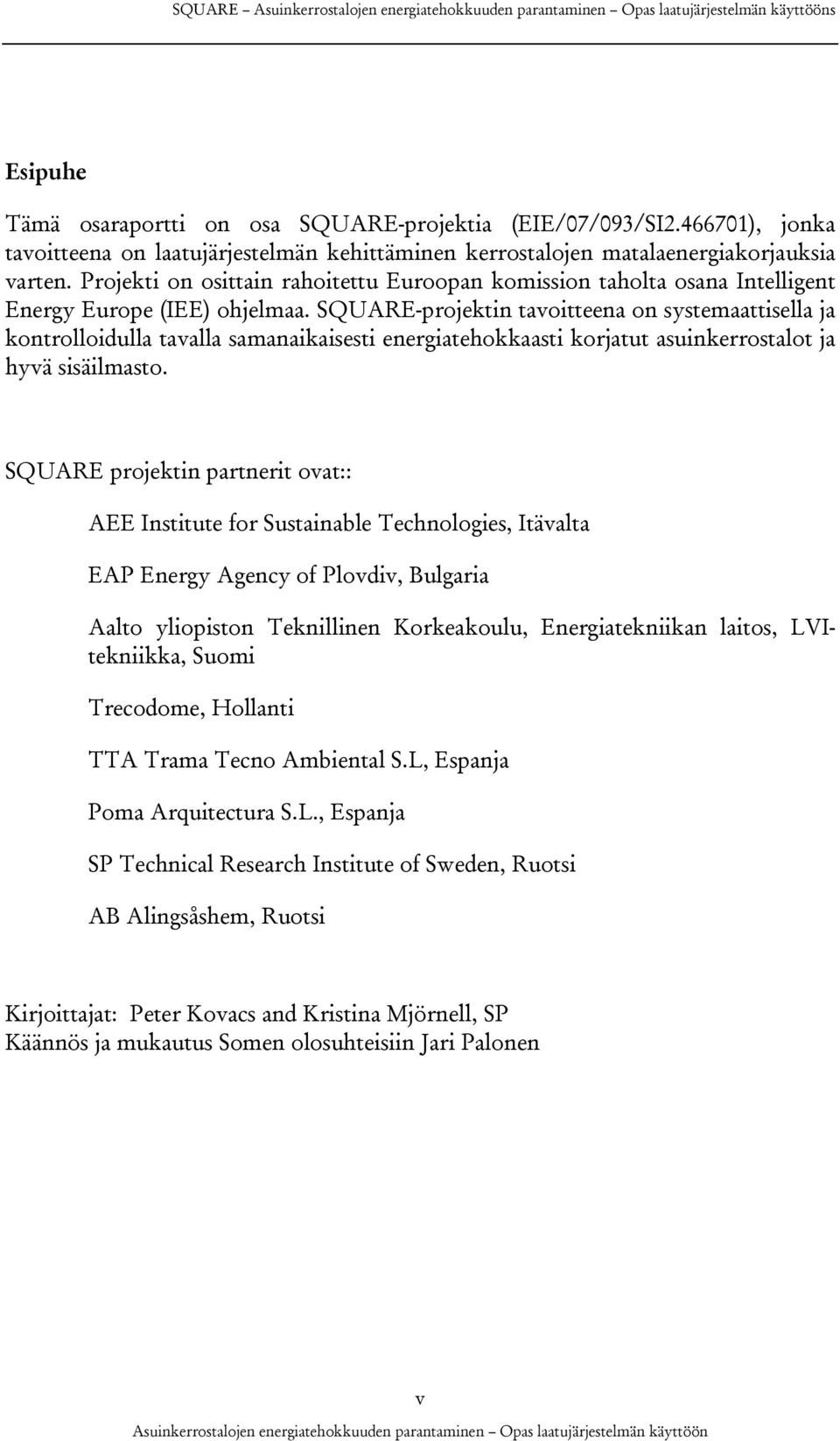 Projekti on osittain rahoitettu Euroopan komission taholta osana Intelligent Energy Europe (IEE) ohjelmaa.