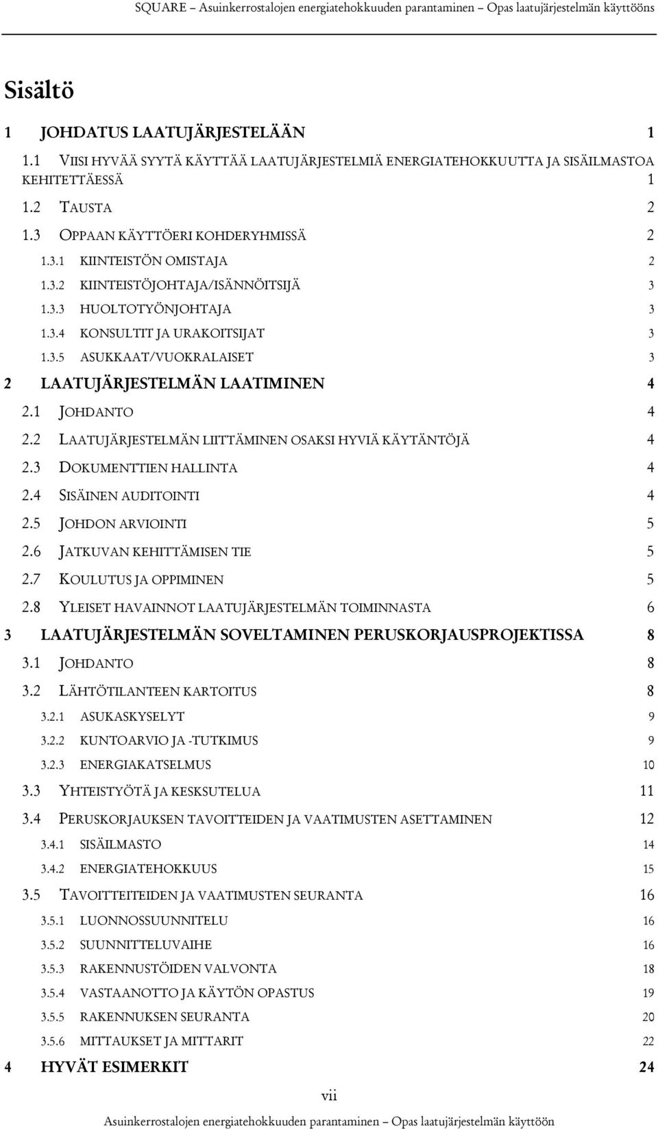 3.3 HUOLTOTYÖNJOHTAJA 3 1.3.4 KONSULTIT JA URAKOITSIJAT 3 1.3.5 ASUKKAAT/VUOKRALAISET 3 2 LAATUJÄRJESTELMÄN LAATIMINEN 4 2.1 JOHDANTO 4 2.2 LAATUJÄRJESTELMÄN LIITTÄMINEN OSAKSI HYVIÄ KÄYTÄNTÖJÄ 4 2.