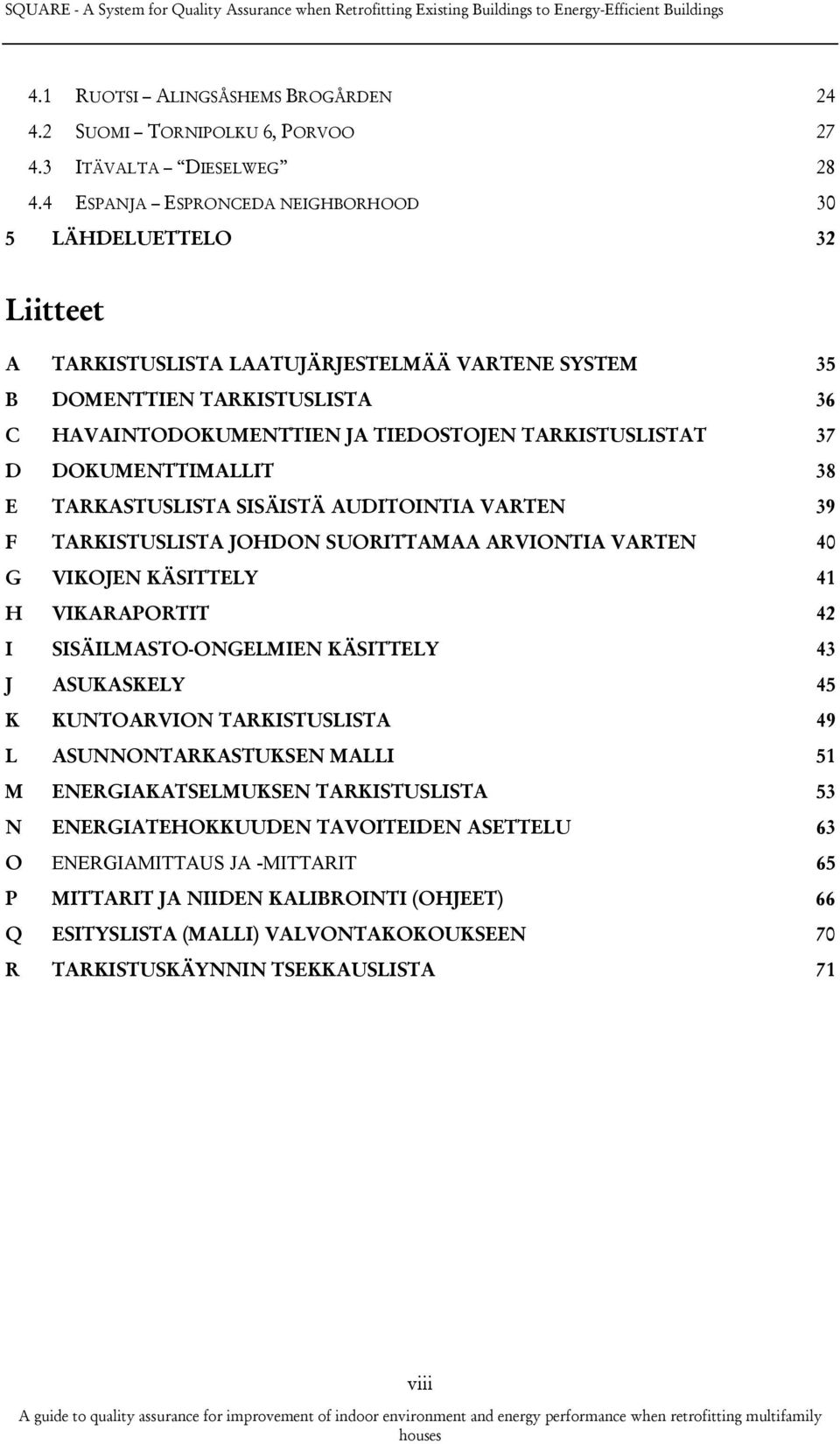 4 ESPANJA ESPRONCEDA NEIGHBORHOOD 30 5 LÄHDELUETTELO 32 Liitteet A TARKISTUSLISTA LAATUJÄRJESTELMÄÄ VARTENE SYSTEM 35 B DOMENTTIEN TARKISTUSLISTA 36 C HAVAINTODOKUMENTTIEN JA TIEDOSTOJEN