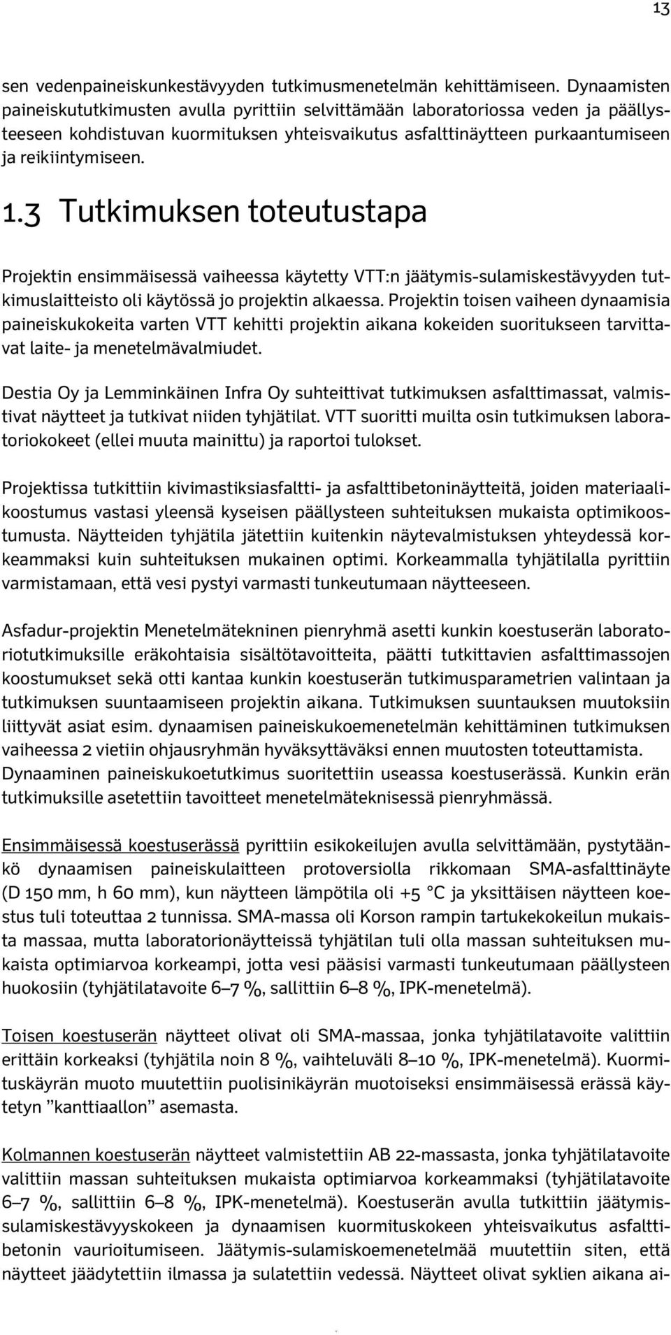 3 Tutkimuksen toteutustapa Projektin ensimmäisessä vaiheessa käytetty VTT:n jäätymis-sulamiskestävyyden tutkimuslaitteisto oli käytössä jo projektin alkaessa.