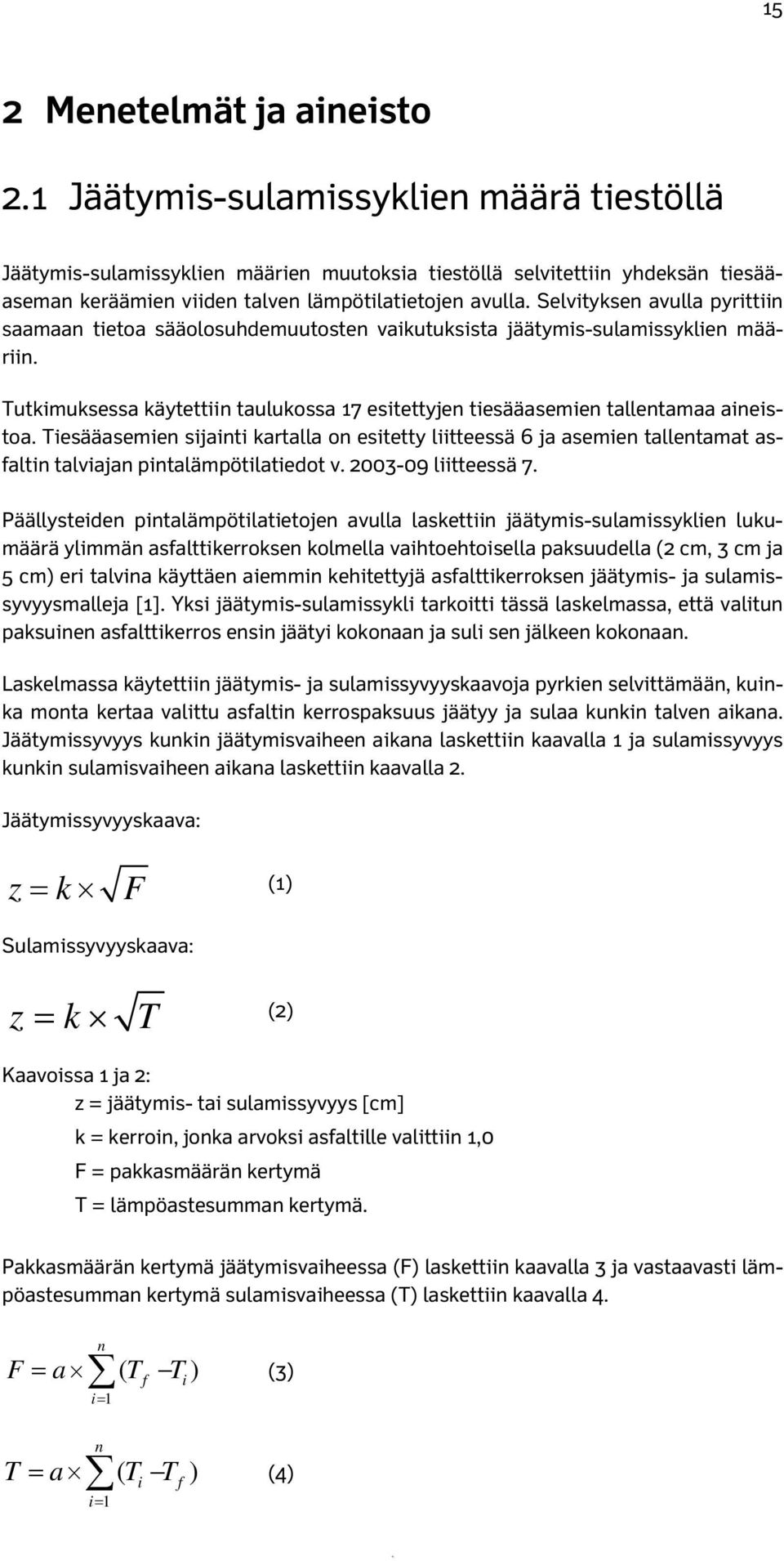 Selvityksen avulla pyrittiin saamaan tietoa sääolosuhdemuutosten vaikutuksista jäätymis-sulamissyklien määriin. Tutkimuksessa käytettiin taulukossa 17 esitettyjen tiesääasemien tallentamaa aineistoa.