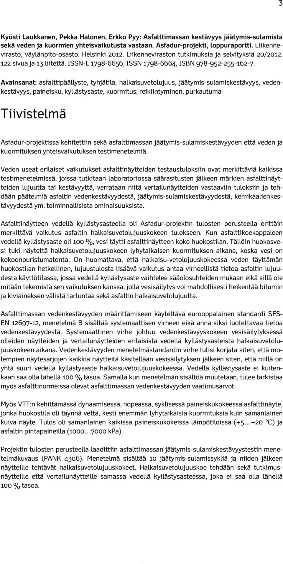 Avainsanat: asfalttipäällyste, tyhjätila, halkaisuvetolujuus, jäätymis-sulamiskestävyys, vedenkestävyys, paineisku, kyllästysaste, kuormitus, reikiintyminen, purkautuma Tiivistelmä