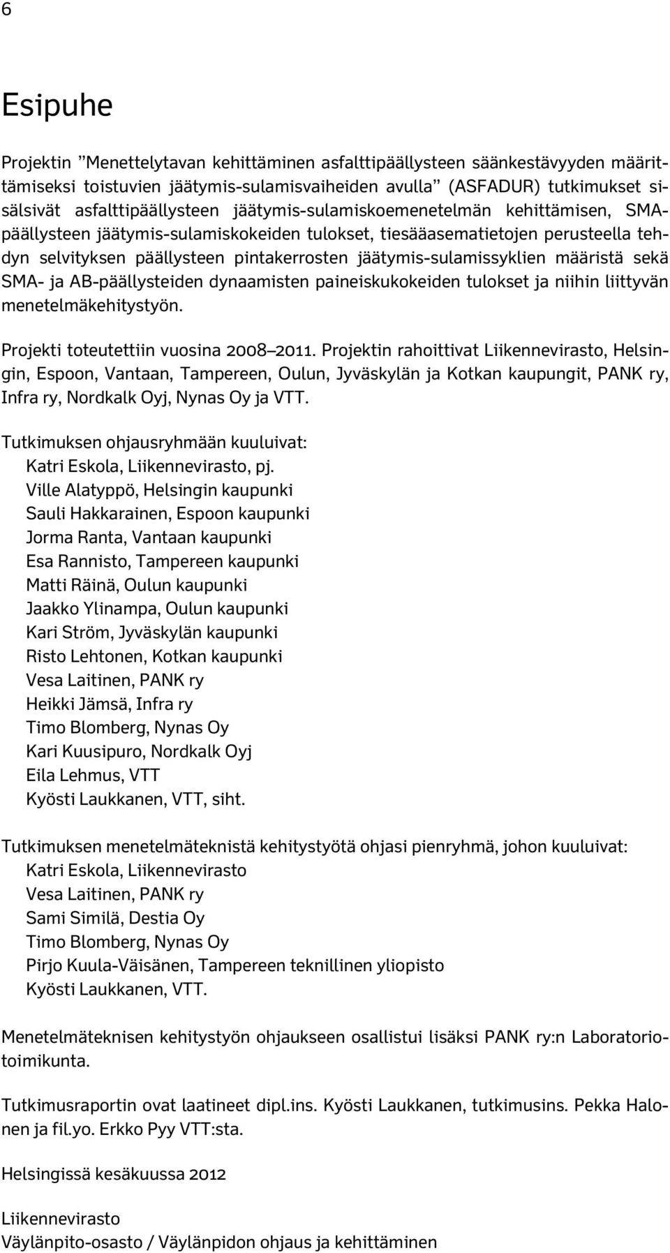 määristä sekä SMA- ja AB-päällysteiden dynaamisten paineiskukokeiden tulokset ja niihin liittyvän menetelmäkehitystyön. Projekti toteutettiin vuosina 2008 2011.