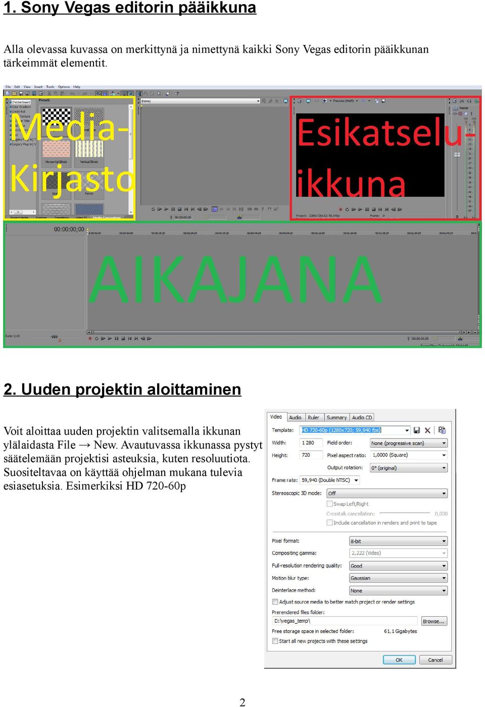 Uuden projektin aloittaminen Voit aloittaa uuden projektin valitsemalla ikkunan ylälaidasta File New.