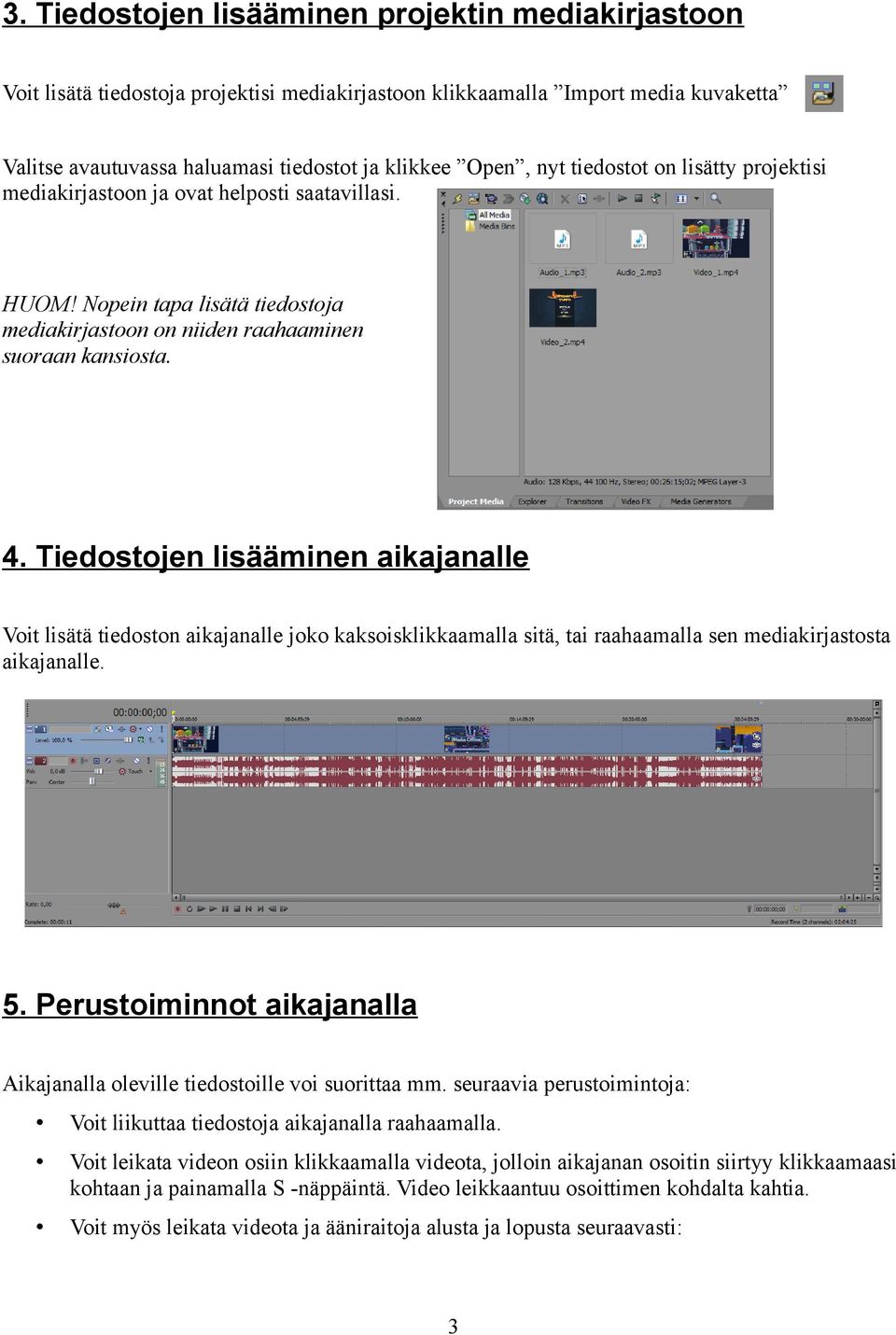 Tiedostojen lisääminen aikajanalle Voit lisätä tiedoston aikajanalle joko kaksoisklikkaamalla sitä, tai raahaamalla sen mediakirjastosta aikajanalle. 5.