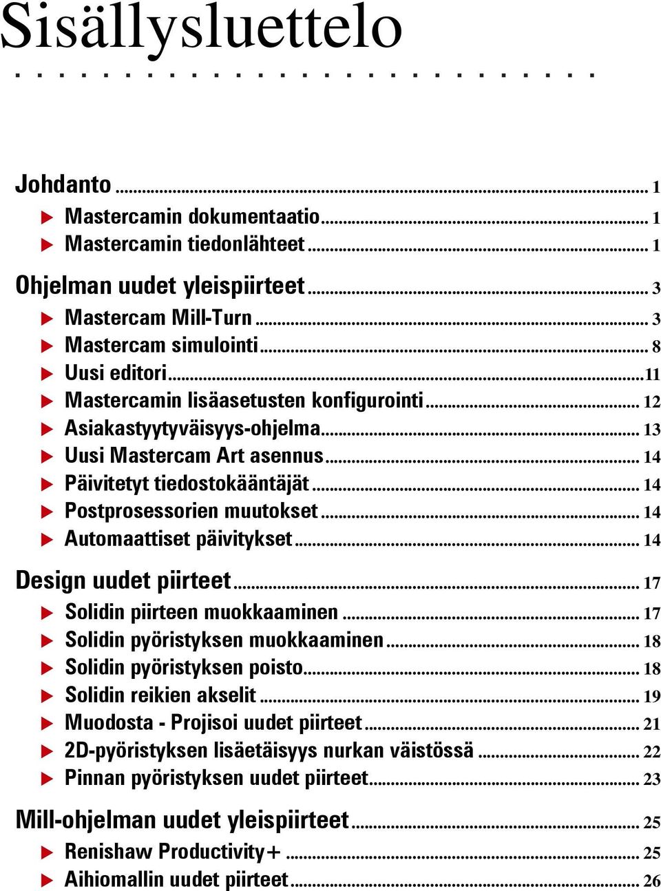 .. 14 Automaattiset päivitykset... 14 Design uudet piirteet... 17 Solidin piirteen muokkaaminen... 17 Solidin pyöristyksen muokkaaminen... 18 Solidin pyöristyksen poisto... 18 Solidin reikien akselit.