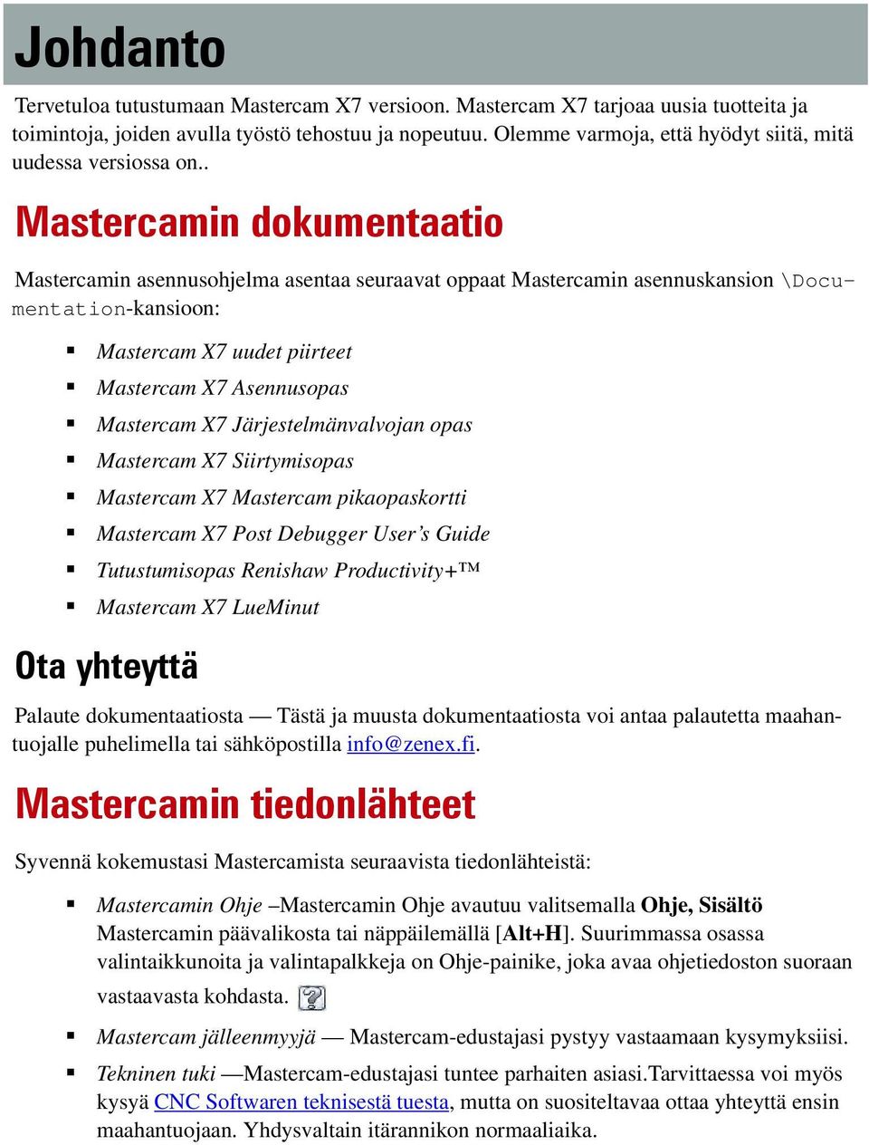 . Mastercamin dokumentaatio Mastercamin asennusohjelma asentaa seuraavat oppaat Mastercamin asennuskansion \Documentation-kansioon: Mastercam X7 uudet piirteet Mastercam X7 Asennusopas Mastercam X7