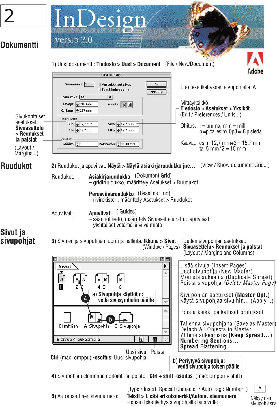 0p8 = 8 pistettä Kaavat: esim 12,7 mm+3 = 15,7 mm tai 5 mm*2 = 10 mm 2) Ruudukot ja apuviivat: Näytä > Näytä asiakirjaruudukko jne... (View / Show dokument Grid.