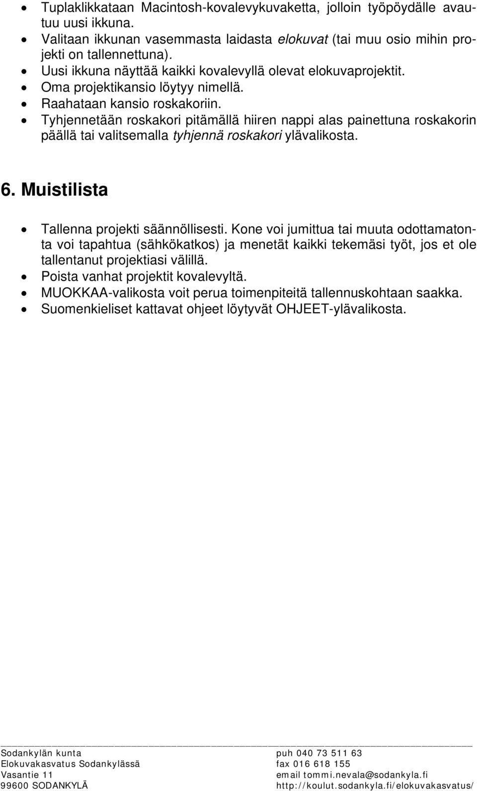 Tyhjennetään roskakori pitämällä hiiren nappi alas painettuna roskakorin päällä tai valitsemalla tyhjennä roskakori ylävalikosta. 6. Muistilista Tallenna projekti säännöllisesti.