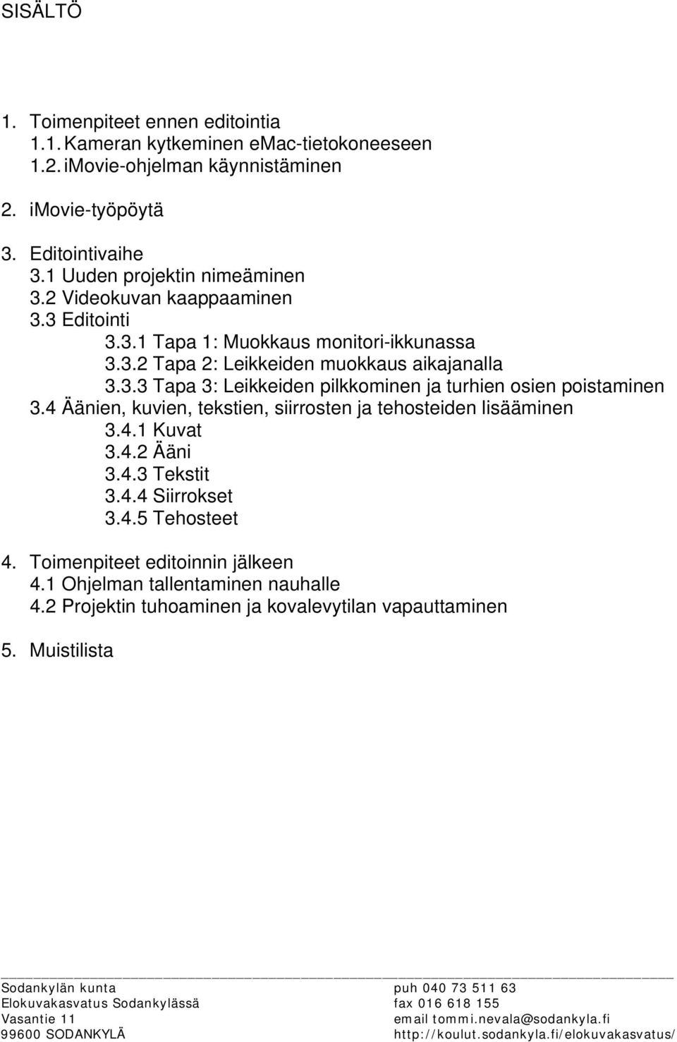 4 Äänien, kuvien, tekstien, siirrosten ja tehosteiden lisääminen 3.4.1 Kuvat 3.4.2 Ääni 3.4.3 Tekstit 3.4.4 Siirrokset 3.4.5 Tehosteet 4.