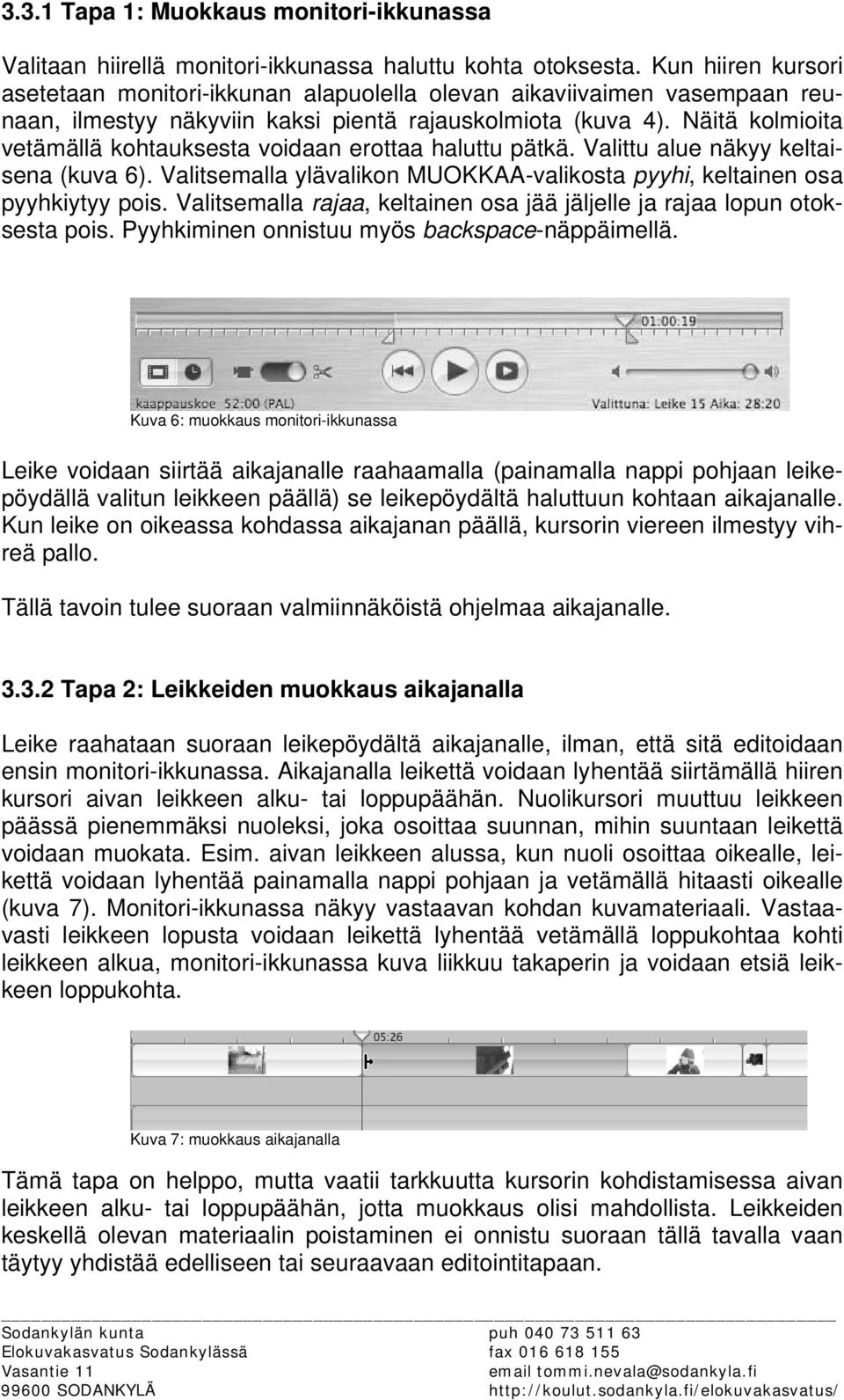 Näitä kolmioita vetämällä kohtauksesta voidaan erottaa haluttu pätkä. Valittu alue näkyy keltaisena (kuva 6). Valitsemalla ylävalikon MUOKKAA-valikosta pyyhi, keltainen osa pyyhkiytyy pois.