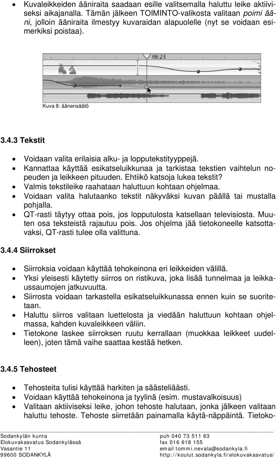 3 Tekstit Voidaan valita erilaisia alku- ja lopputekstityyppejä. Kannattaa käyttää esikatseluikkunaa ja tarkistaa tekstien vaihtelun nopeuden ja leikkeen pituuden. Ehtiikö katsoja lukea tekstit?