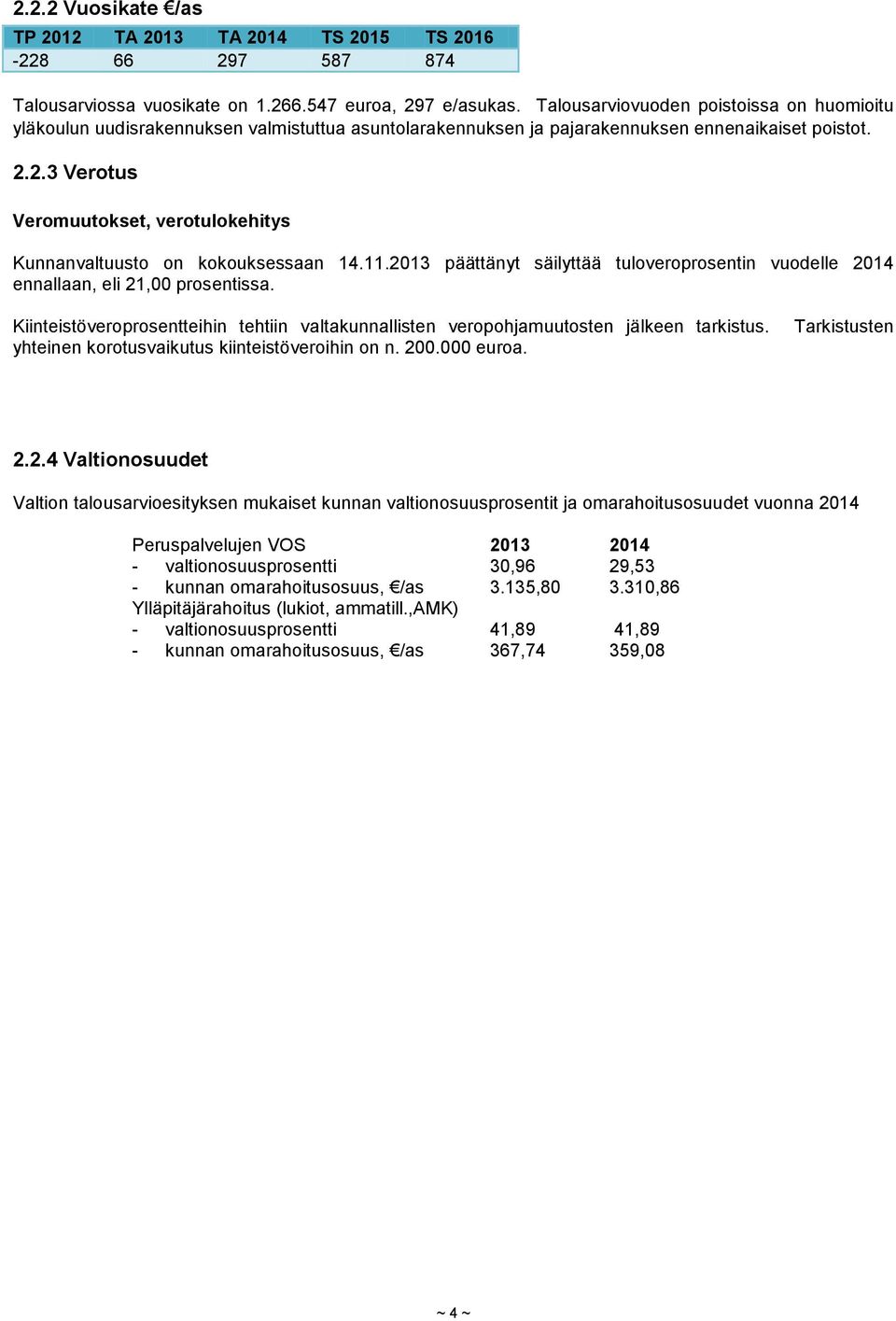2.3 Verotus Veromuutokset, verotulokehitys Kunnanvaltuusto on kokouksessaan 14.11.2013 päättänyt säilyttää tuloveroprosentin vuodelle 2014 ennallaan, eli 21,00 prosentissa.