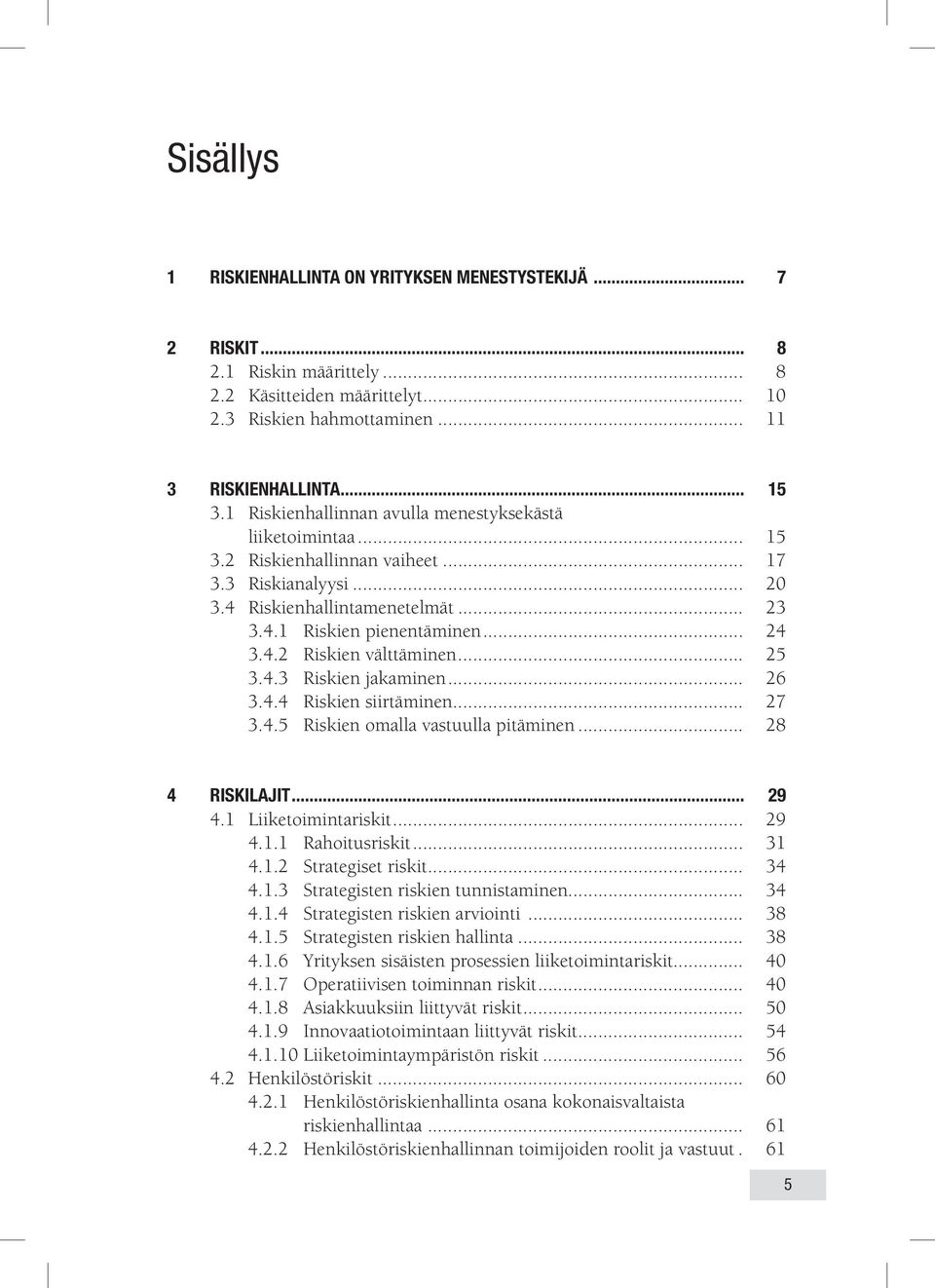 .. 25 3.4.3 Riskien jakaminen... 26 3.4.4 Riskien siirtäminen... 27 3.4.5 Riskien omalla vastuulla pitäminen... 28 4 Riskilajit... 29 4.1 Liiketoimintariskit... 29 4.1.1 Rahoitusriskit... 31 4.1.2 Strategiset riskit.